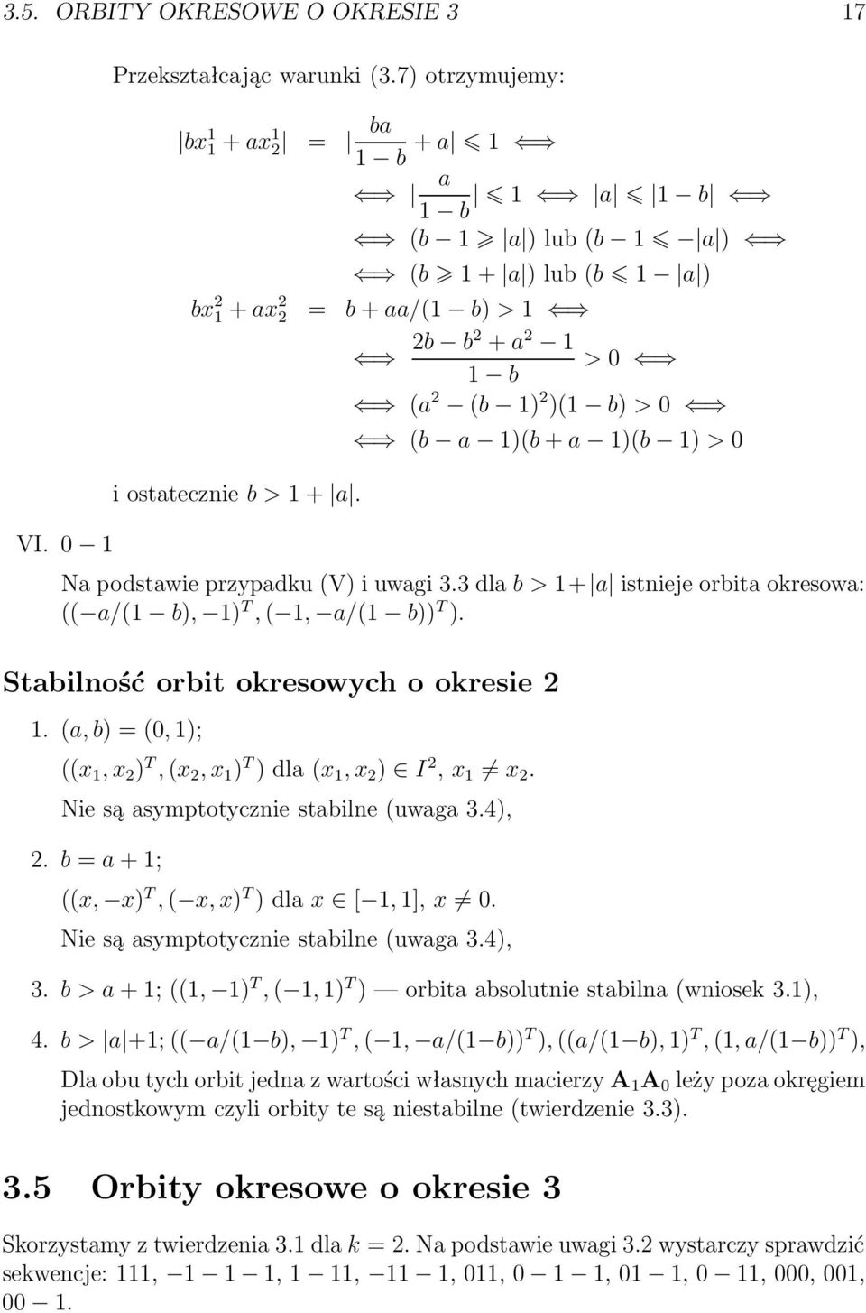 b a b + a b > 0 Na podstawie przypadku V i uwagi 3.3 dla b > + a istnieje orbita okresowa: a/ b, T,, a/ b T. Stabilność orbit okresowych o okresie 2.