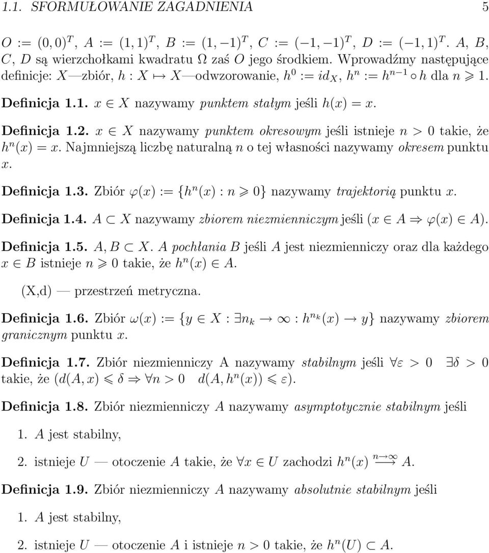 x X nazywamy punktem okresowym jeśli istnieje n > 0 takie, że h n x = x. Najmniejszą liczbę naturalną n o tej własności nazywamy okresem punktu x. Definicja.3.