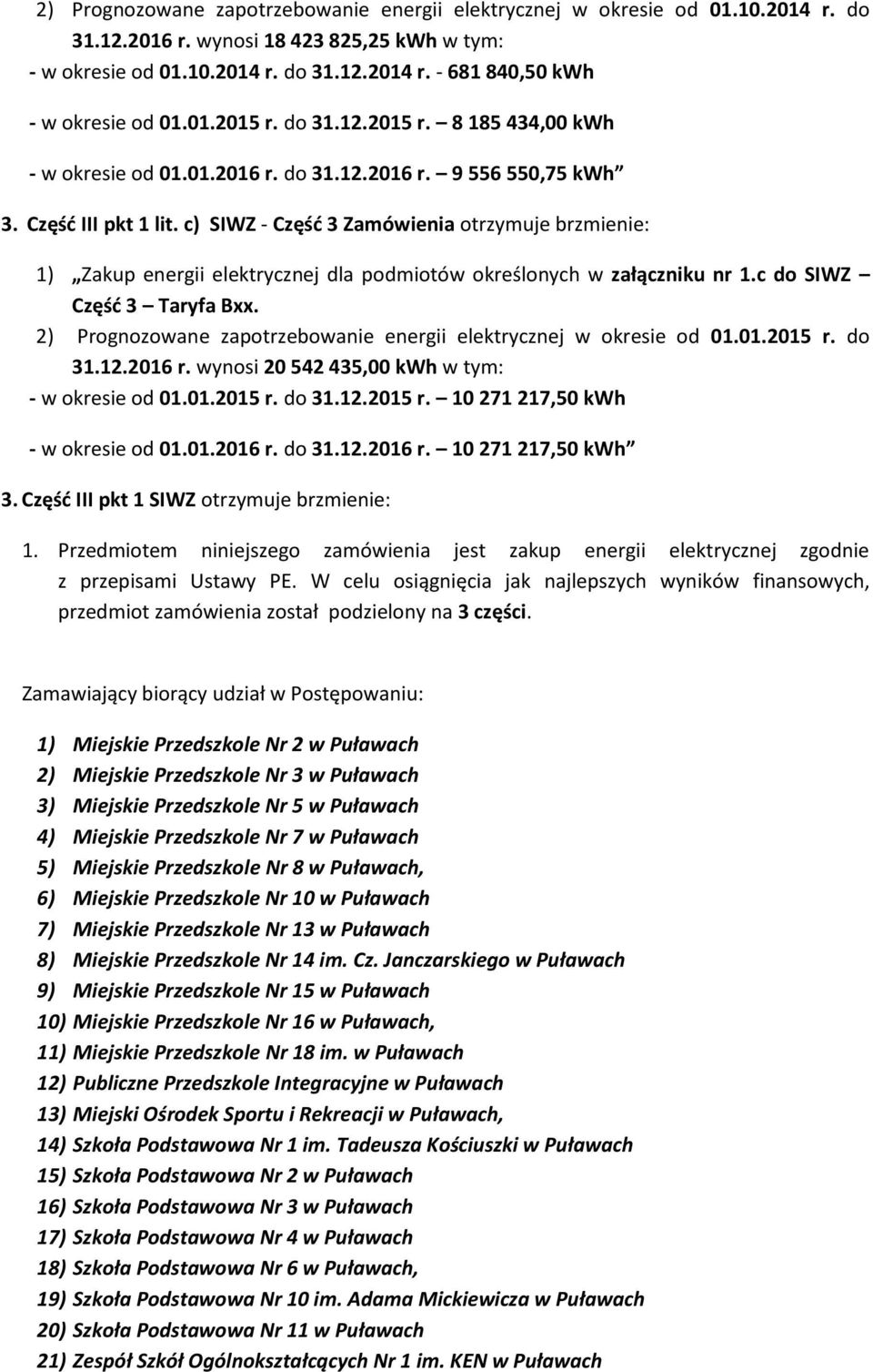 c) SIWZ - Częśd 3 Zamówienia otrzymuje brzmienie: 1) Zakup energii elektrycznej dla podmiotów określonych w załączniku nr 1.c do SIWZ Częśd 3 Taryfa Bxx.