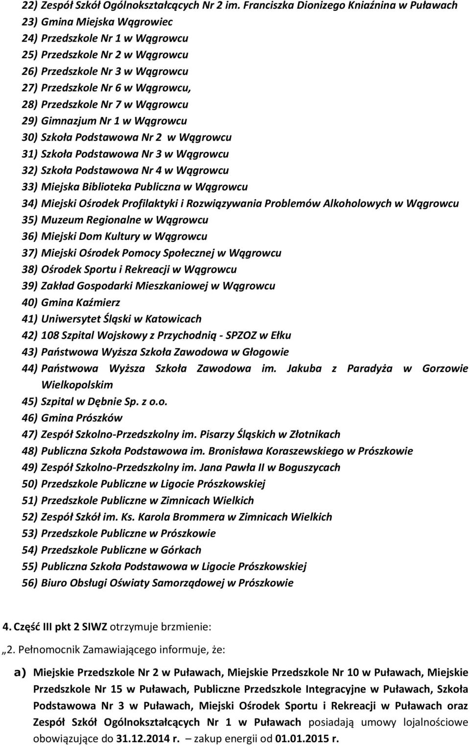 28) Przedszkole Nr 7 w Wągrowcu 29) Gimnazjum Nr 1 w Wągrowcu 30) Szkoła Podstawowa Nr 2 w Wągrowcu 31) Szkoła Podstawowa Nr 3 w Wągrowcu 32) Szkoła Podstawowa Nr 4 w Wągrowcu 33) Miejska Biblioteka