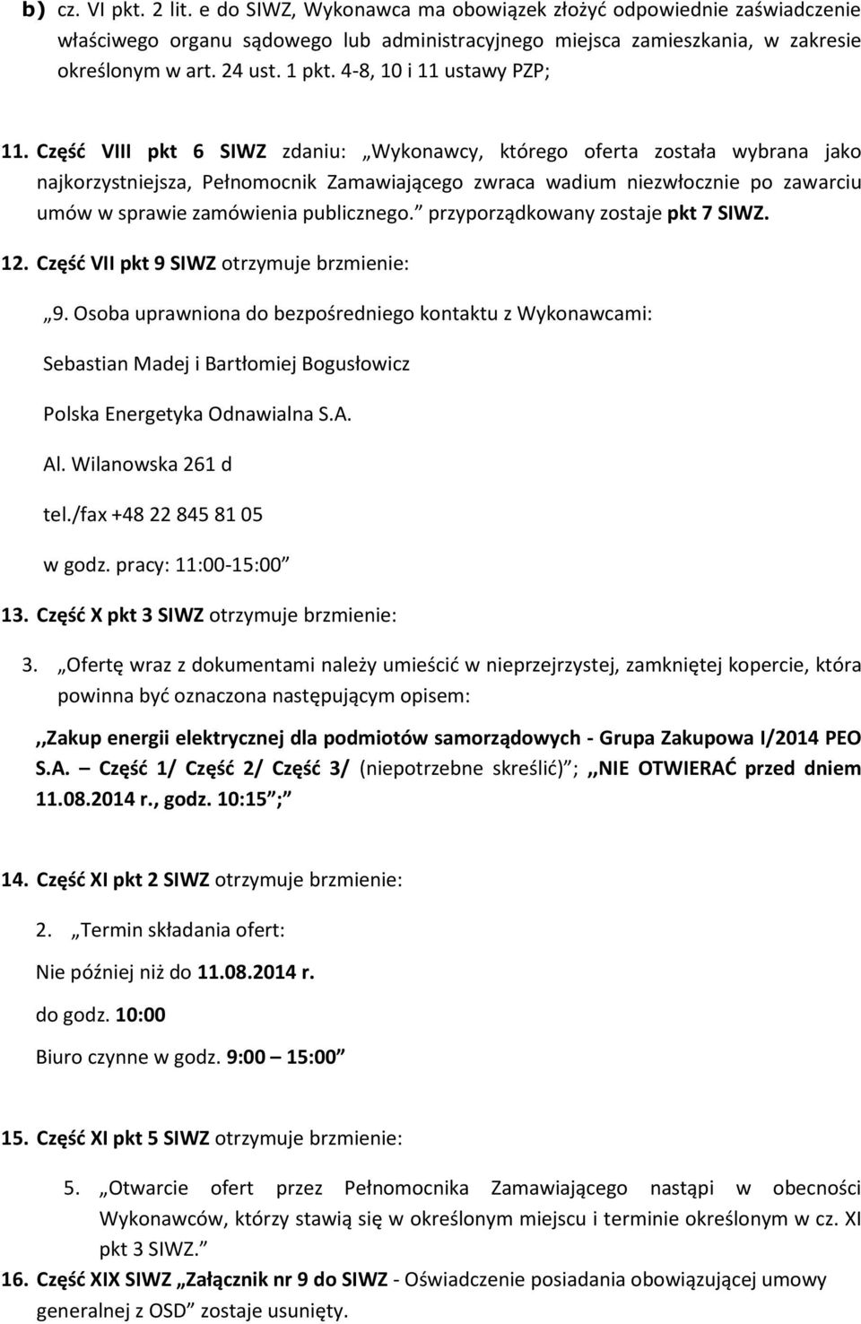 Częśd VIII pkt 6 SIWZ zdaniu: Wykonawcy, którego oferta została wybrana jako najkorzystniejsza, Pełnomocnik Zamawiającego zwraca wadium niezwłocznie po zawarciu umów w sprawie zamówienia publicznego.