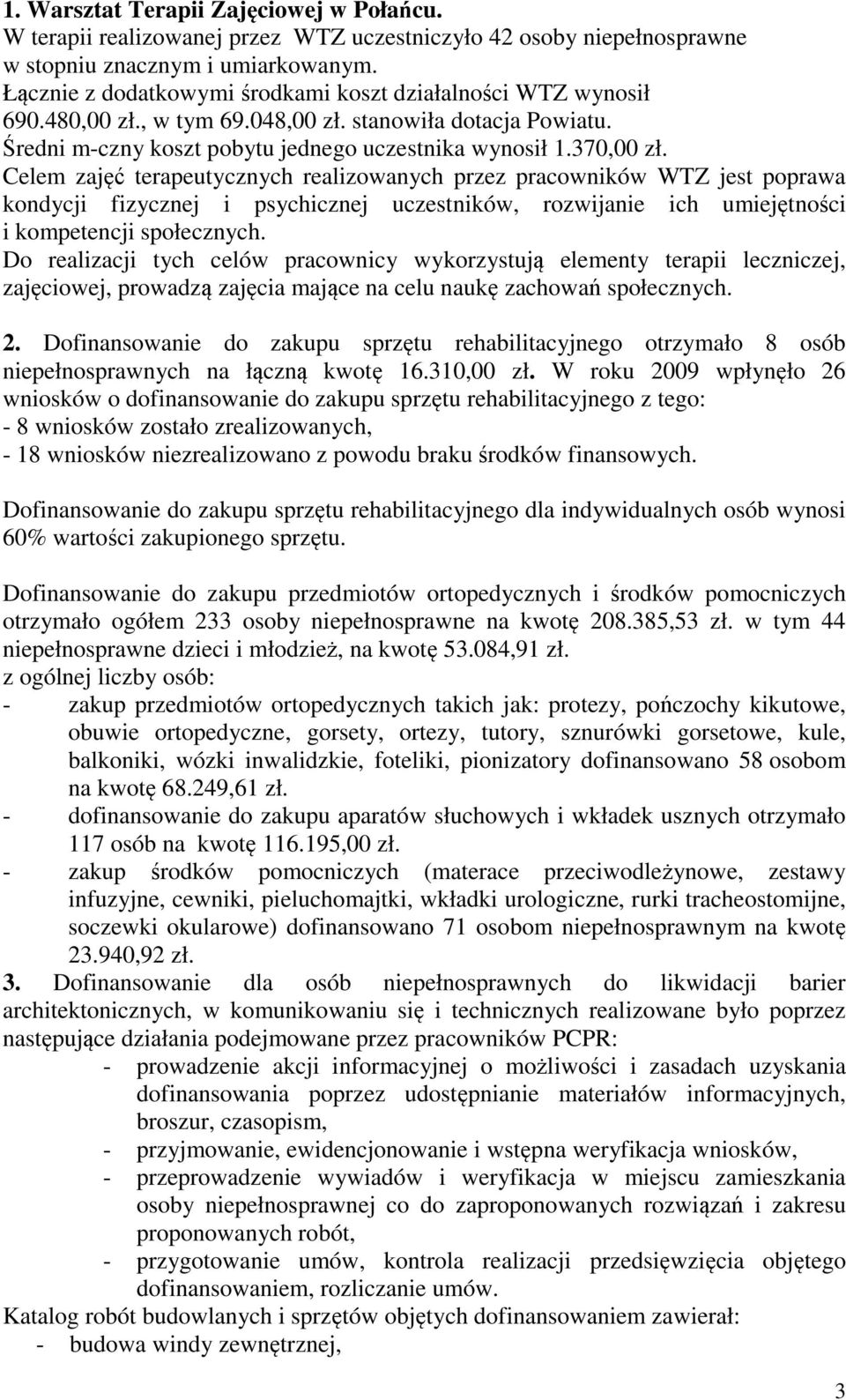 Celem zajęć terapeutycznych realizowanych przez pracowników WTZ jest poprawa kondycji fizycznej i psychicznej uczestników, rozwijanie ich umiejętności i kompetencji społecznych.