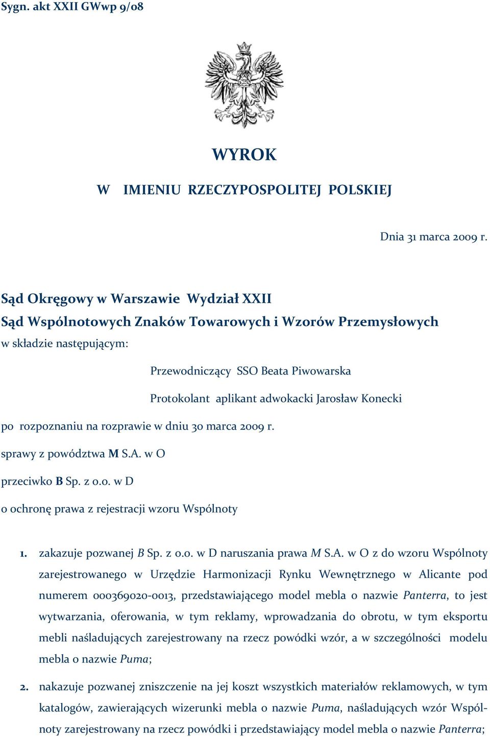 Konecki po rozpoznaniu na rozprawie w dniu 30 marca 2009 r. sprawy z powództwa M S.A. w O przeciwko B Sp. z o.o. w D o ochronę prawa z rejestracji wzoru Wspólnoty 1. zakazuje pozwanej B Sp. z o.o. w D naruszania prawa M S.