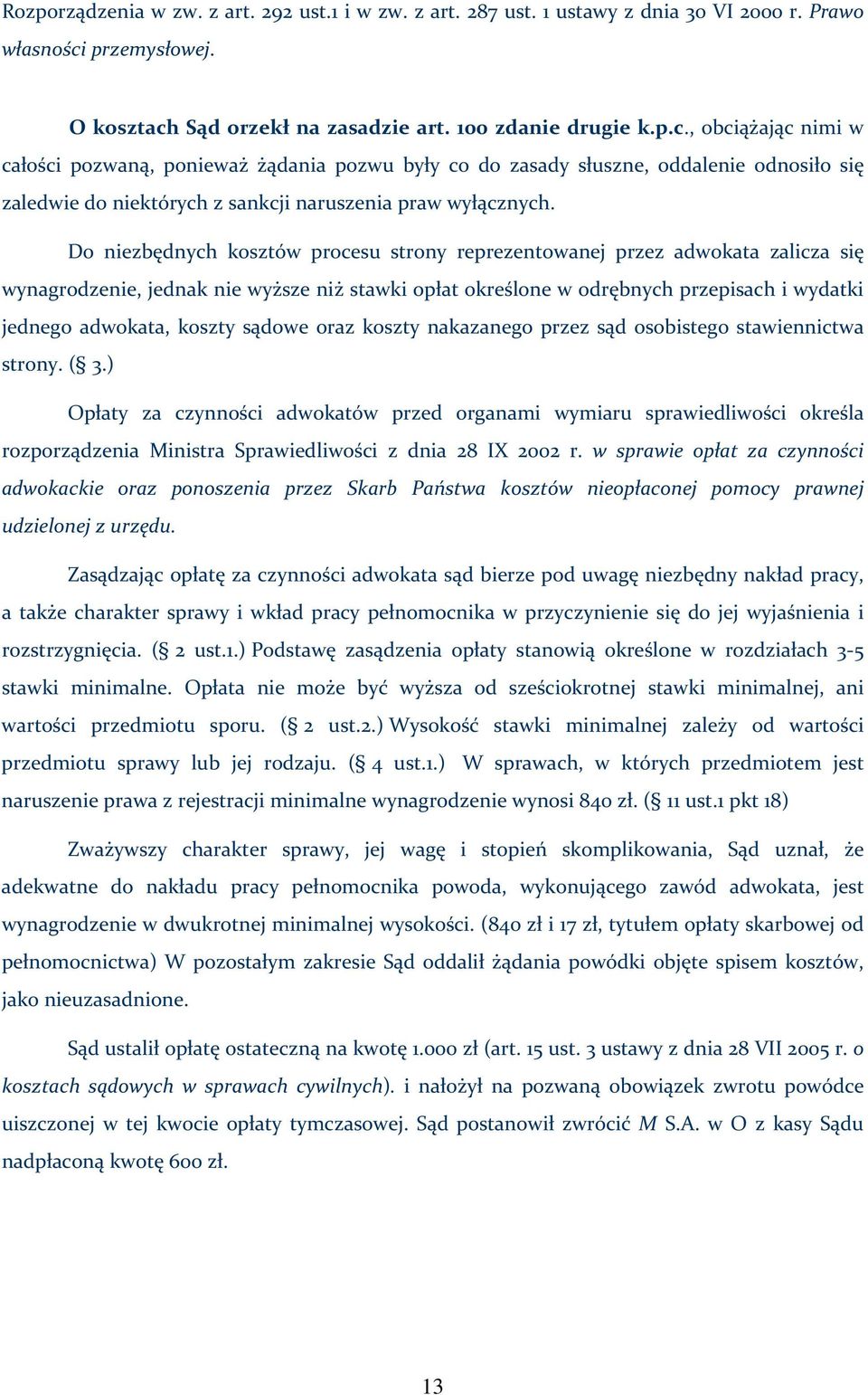 Do niezbędnych kosztów procesu strony reprezentowanej przez adwokata zalicza się wynagrodzenie, jednak nie wyższe niż stawki opłat określone w odrębnych przepisach i wydatki jednego adwokata, koszty