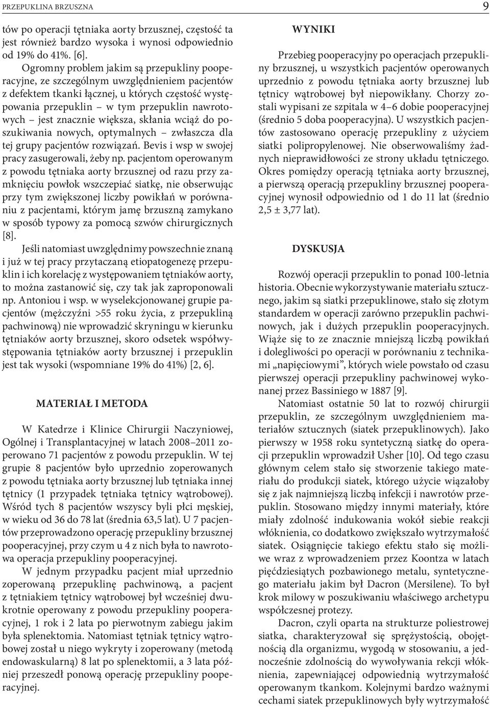 znacznie większa, skłania wciąż do poszukiwania nowych, optymalnych zwłaszcza dla tej grupy pacjentów rozwiązań. Bevis i wsp w swojej pracy zasugerowali, żeby np.