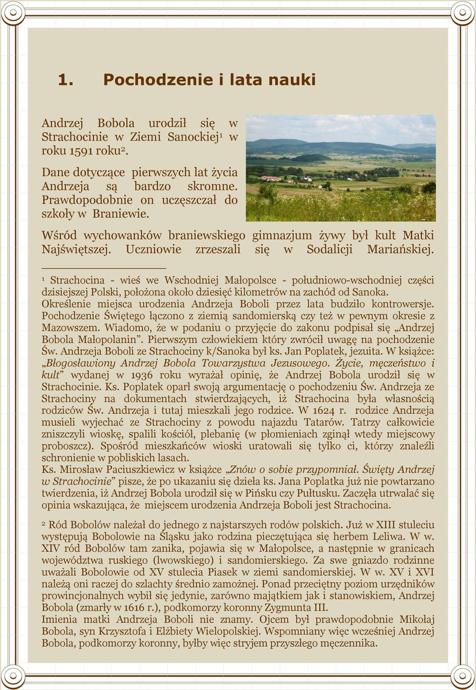 1 Strachocina - wieś we Wschodniej Małopolsce - południowo-wschodniej części dzisiejszej Polski, położona około dziesięć kilometrów na zachód od Sanoka.