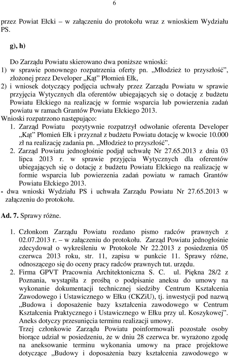 z budżetu Powiatu Ełckiego na realizację w formie wsparcia lub powierzenia zadań powiatu w ramach Grantów Powiatu Ełckiego 2013. Wnioski rozpatrzono następująco: 1.