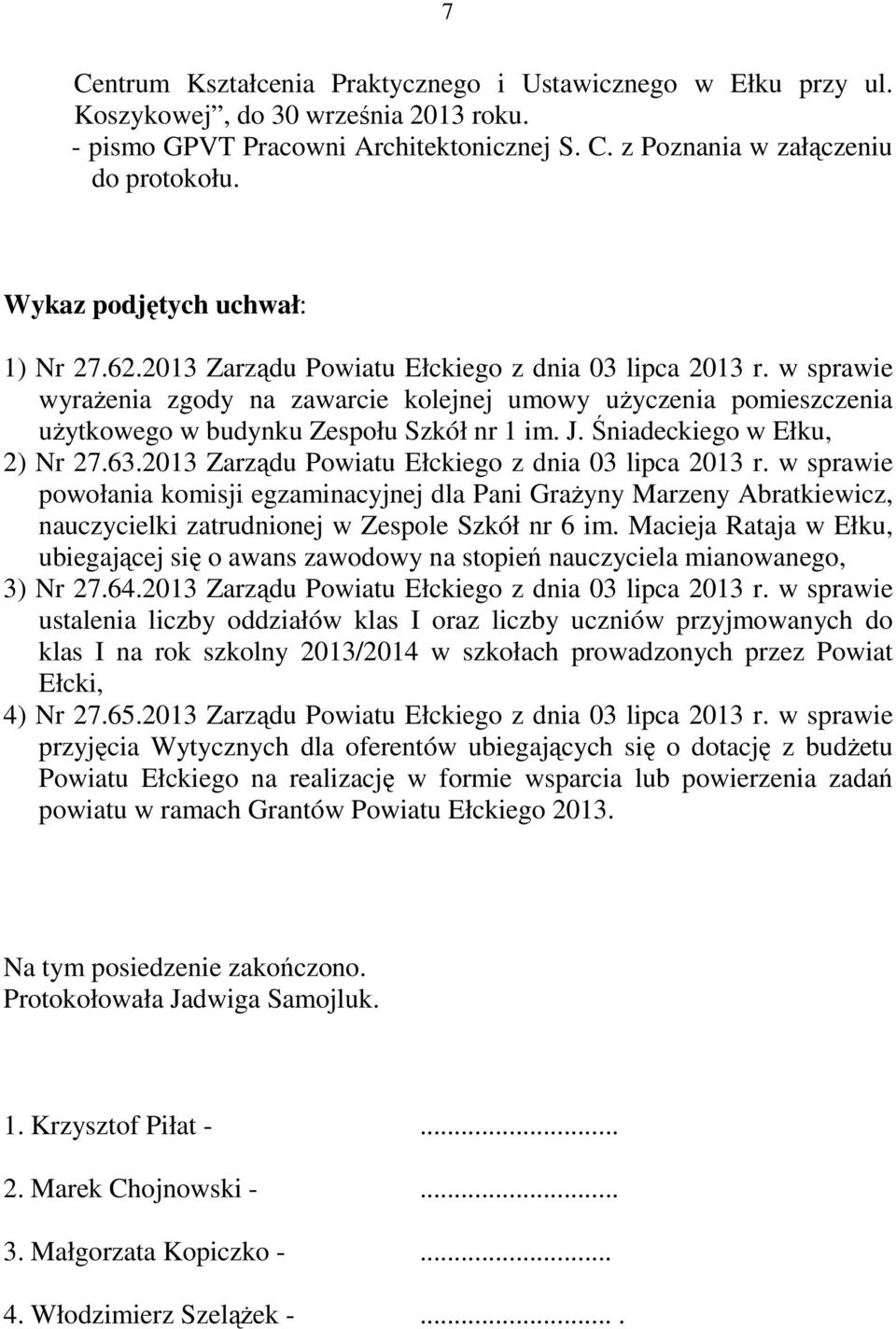 w sprawie wyrażenia zgody na zawarcie kolejnej umowy użyczenia pomieszczenia użytkowego w budynku Zespołu Szkół nr 1 im. J. Śniadeckiego w Ełku, 2) Nr 27.63.