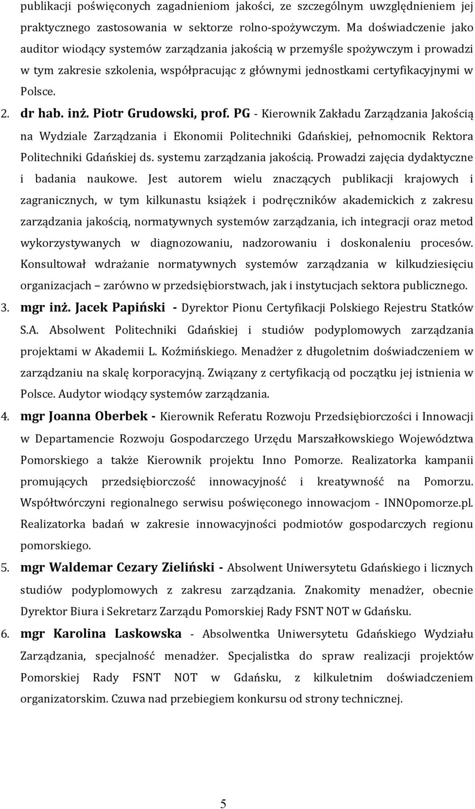 dr hab. inż. Piotr Grudowski, prof. PG - Kierownik Zakładu Zarządzania Jakością na Wydziale Zarządzania i Ekonomii Politechniki Gdańskiej, pełnomocnik Rektora Politechniki Gdańskiej ds.