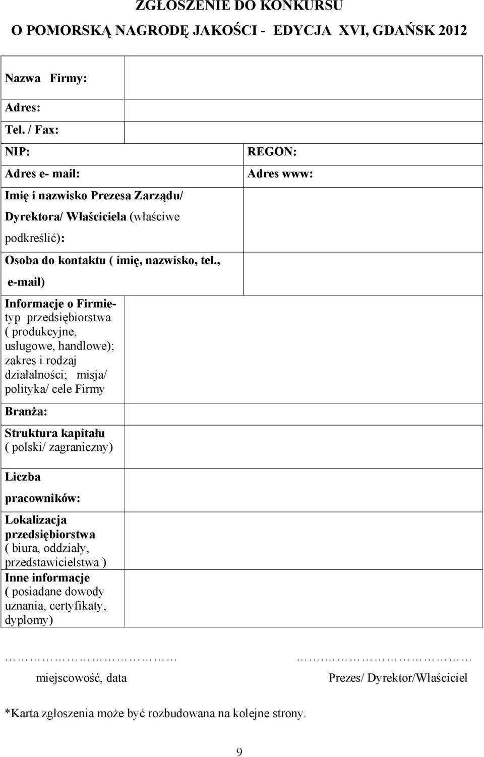 , e-mail) Informacje o Firmietyp przedsiębiorstwa ( produkcyjne, usługowe, handlowe); zakres i rodzaj działalności; misja/ polityka/ cele Firmy Branża: Struktura kapitału (