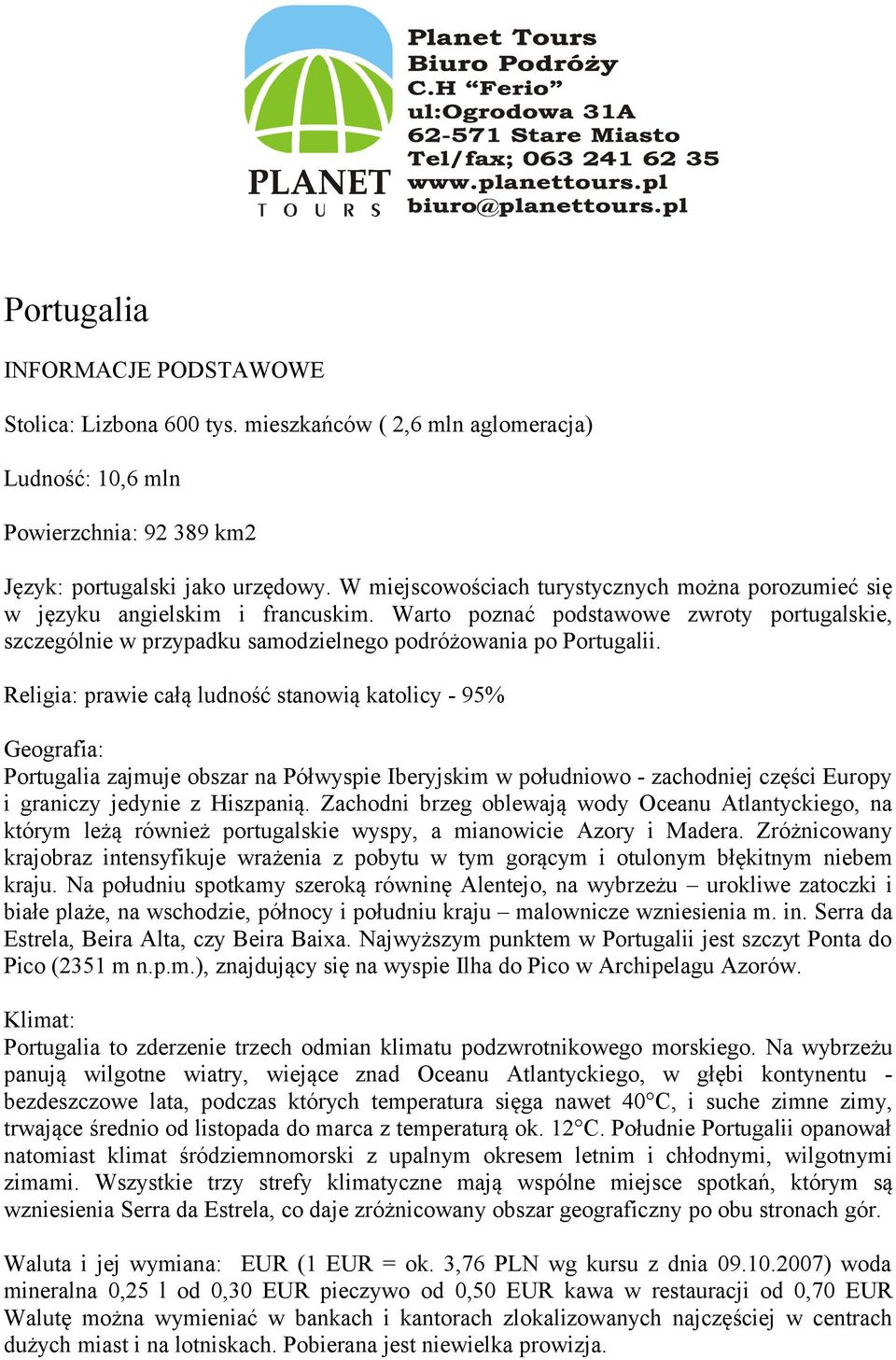 Religia: prawie całą ludność stanowią katolicy - 95% Geografia: Portugalia zajmuje obszar na Półwyspie Iberyjskim w południowo - zachodniej części Europy i graniczy jedynie z Hiszpanią.