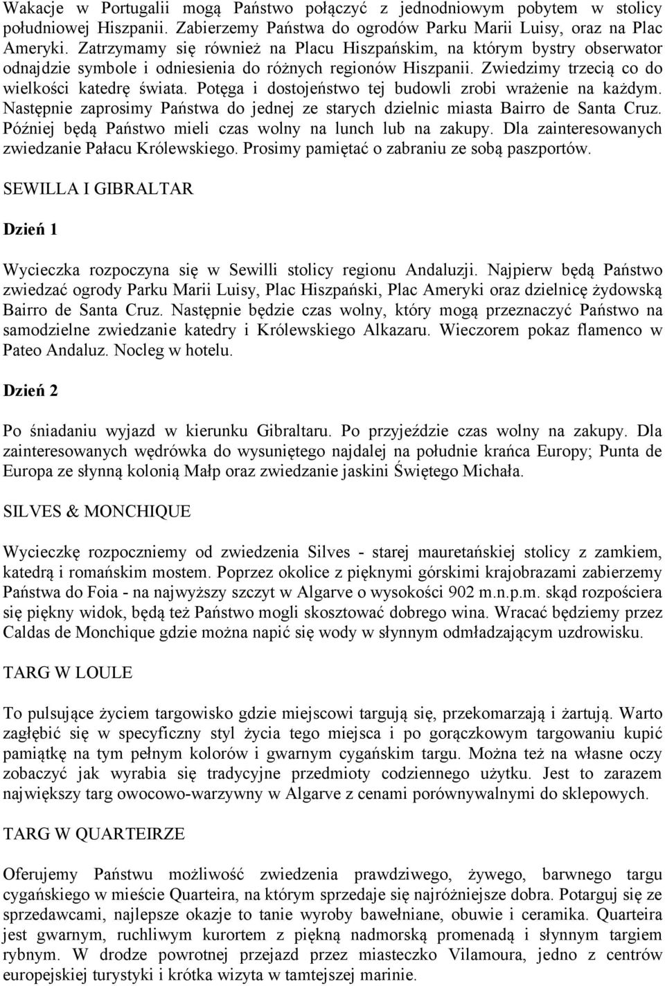 Potęga i dostojeństwo tej budowli zrobi wrażenie na każdym. Następnie zaprosimy Państwa do jednej ze starych dzielnic miasta Bairro de Santa Cruz.