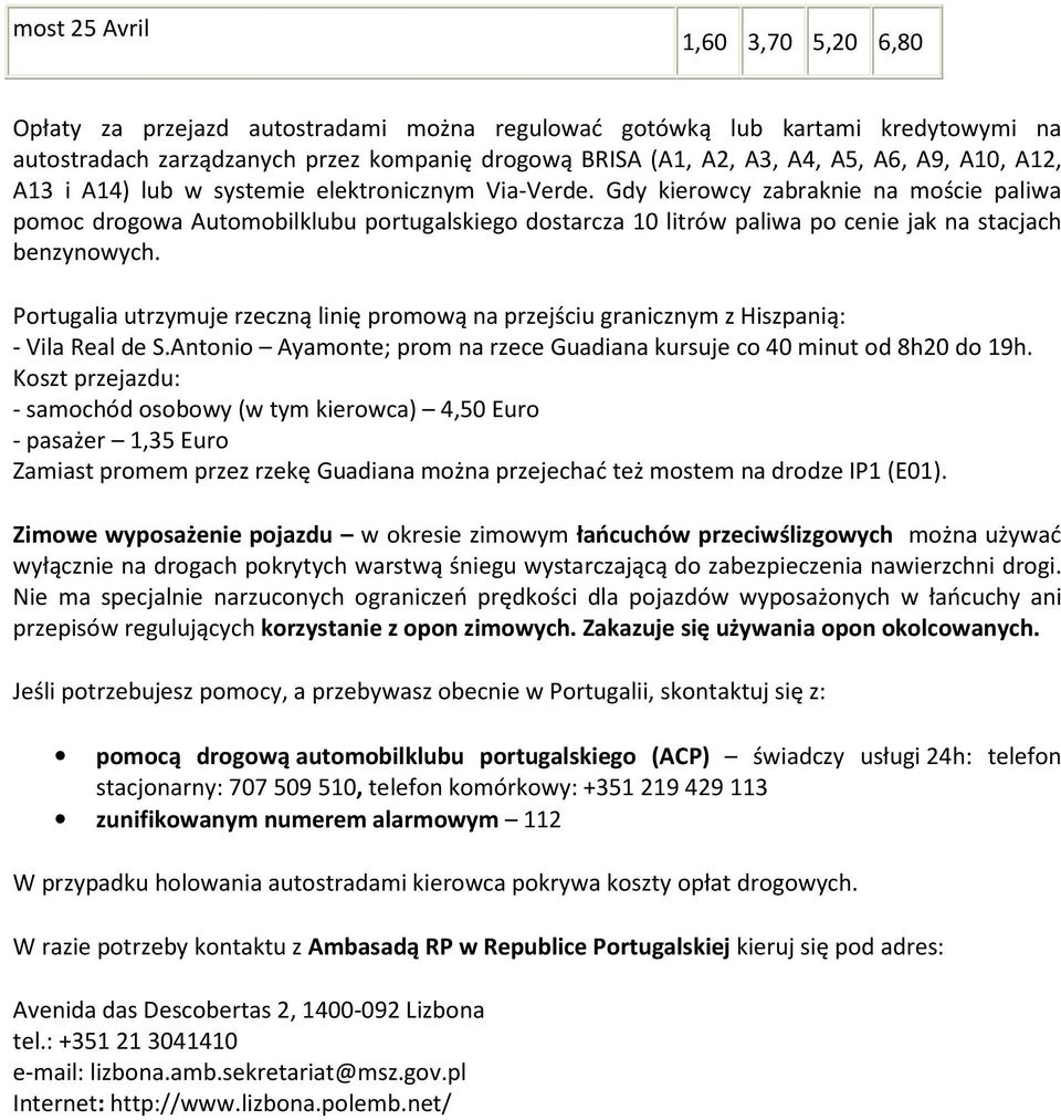 Gdy kierowcy zabraknie na moście paliwa pomoc drogowa Automobilklubu portugalskiego dostarcza 10 litrów paliwa po cenie jak na stacjach benzynowych.