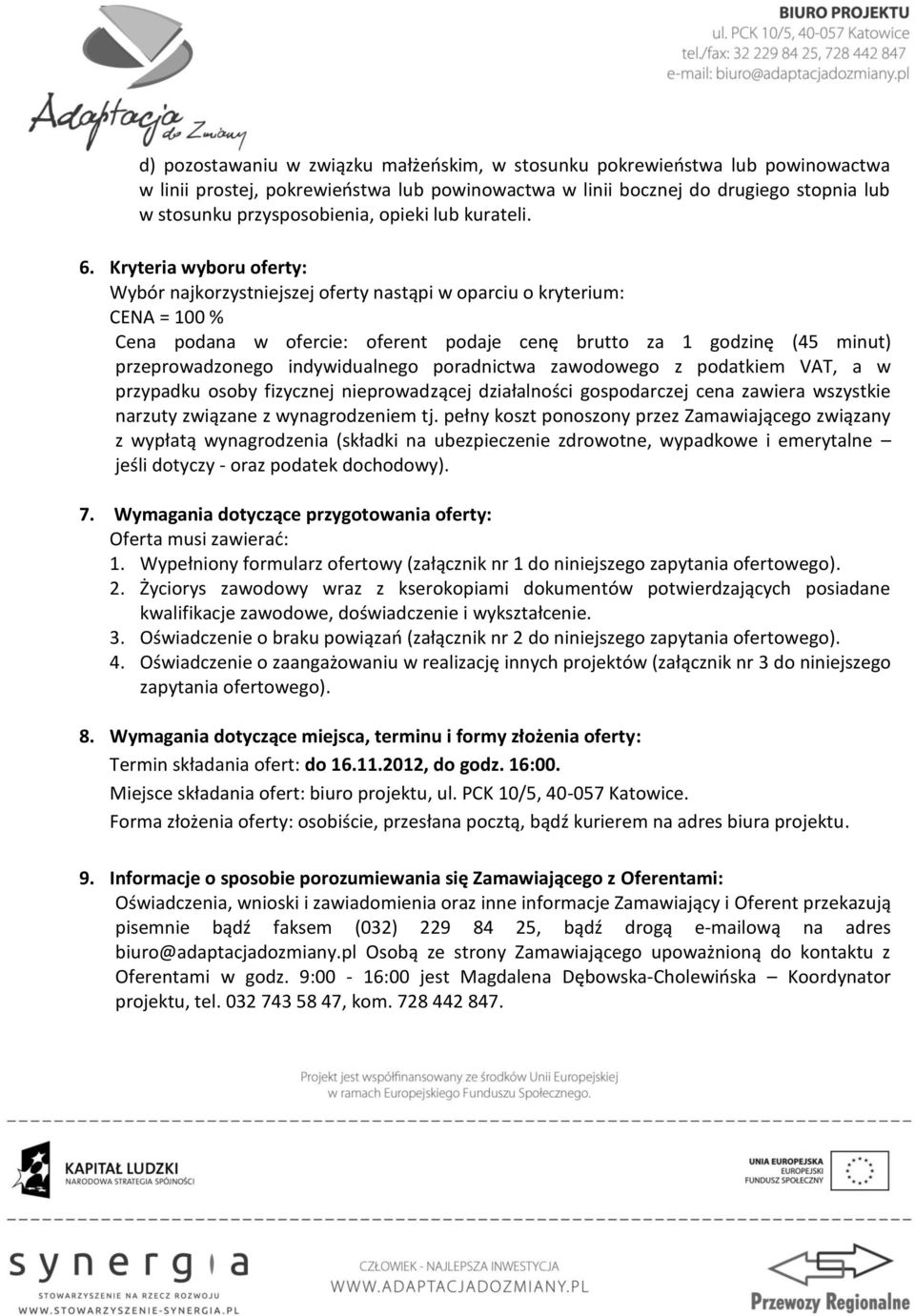 Kryteria wyboru oferty: Wybór najkorzystniejszej oferty nastąpi w oparciu o kryterium: CENA = 100 % Cena podana w ofercie: oferent podaje cenę brutto za 1 godzinę (45 minut) przeprowadzonego