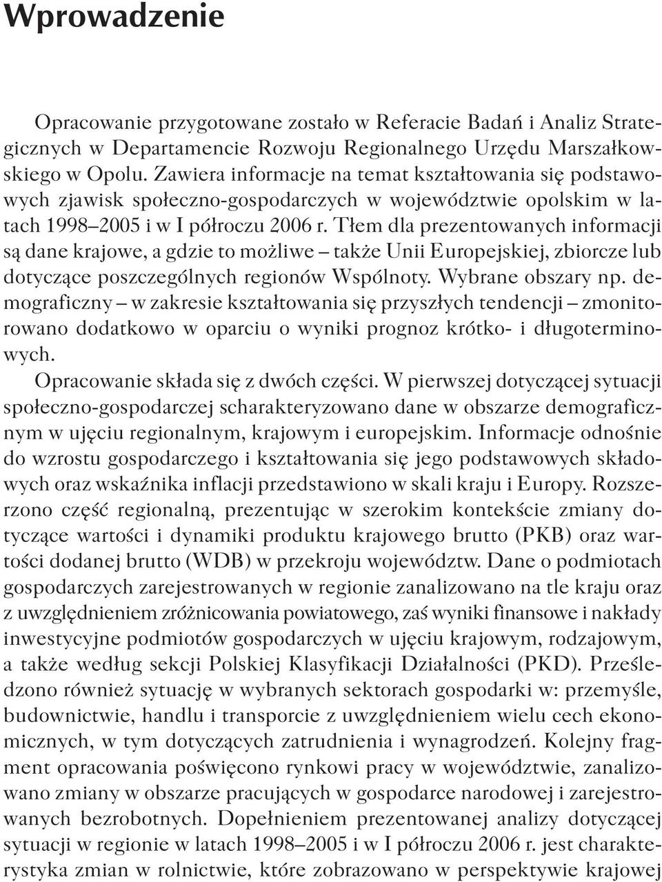 T³em dla prezentowanych informacji s¹ dane krajowe, a gdzie to mo liwe tak e Unii Europejskiej, zbiorcze lub dotycz¹ce poszczególnych regionów Wspólnoty. Wybrane obszary np.