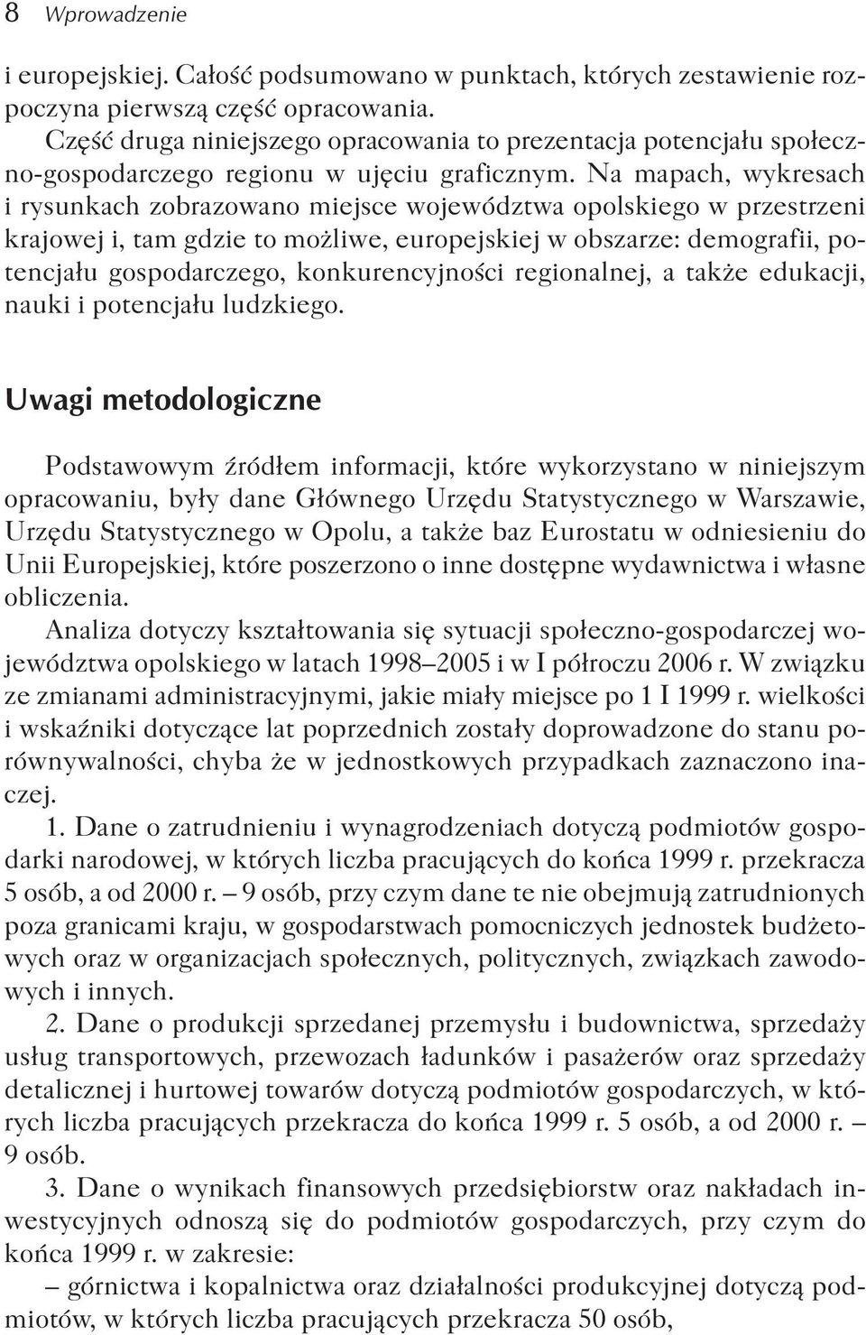 Na mapach, wykresach i rysunkach zobrazowano miejsce województwa opolskiego w przestrzeni krajowej i, tam gdzie to mo liwe, europejskiej w obszarze: demografii, potencja³u gospodarczego,