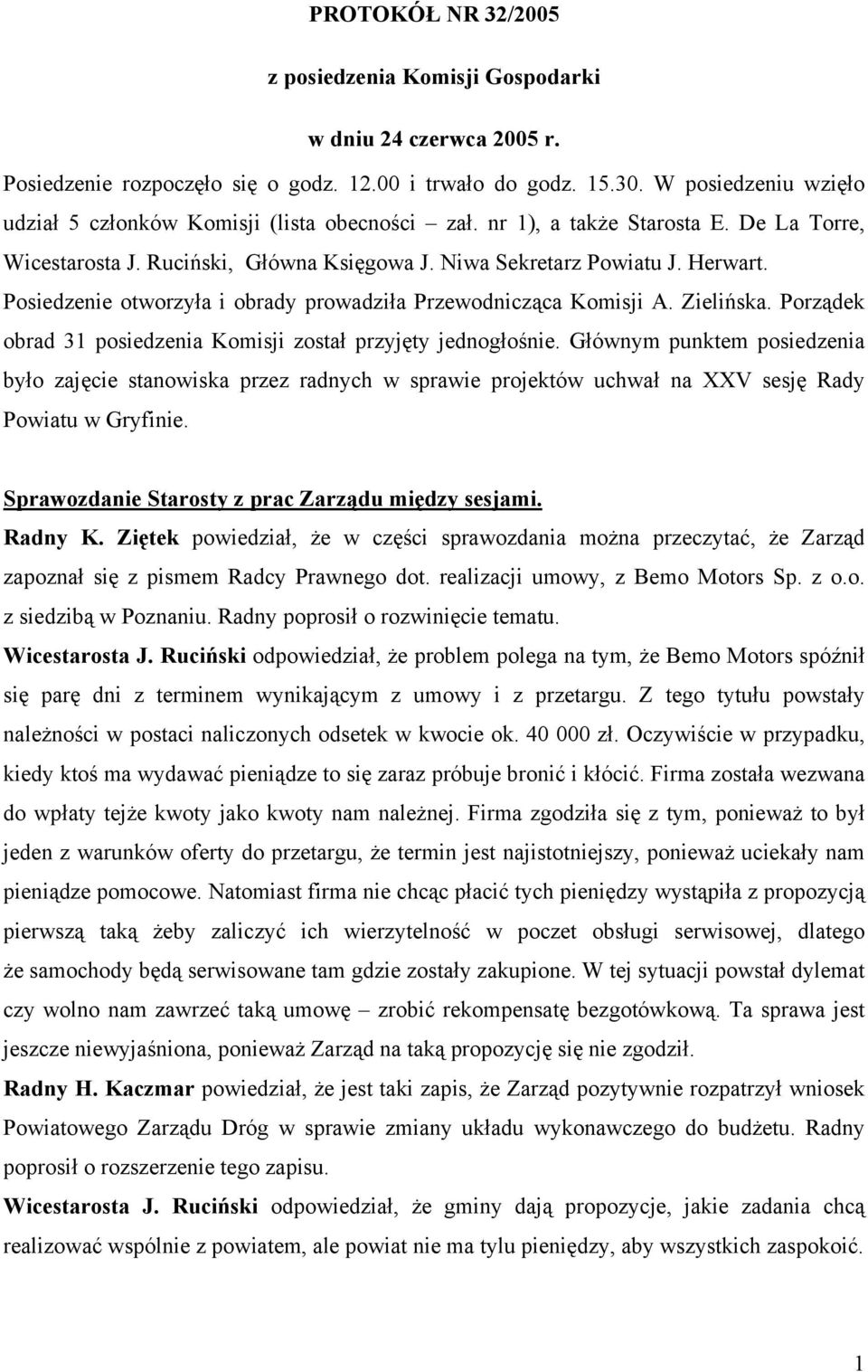 Posiedzenie otworzyła i obrady prowadziła Przewodnicząca Komisji A. Zielińska. Porządek obrad 31 posiedzenia Komisji został przyjęty jednogłośnie.