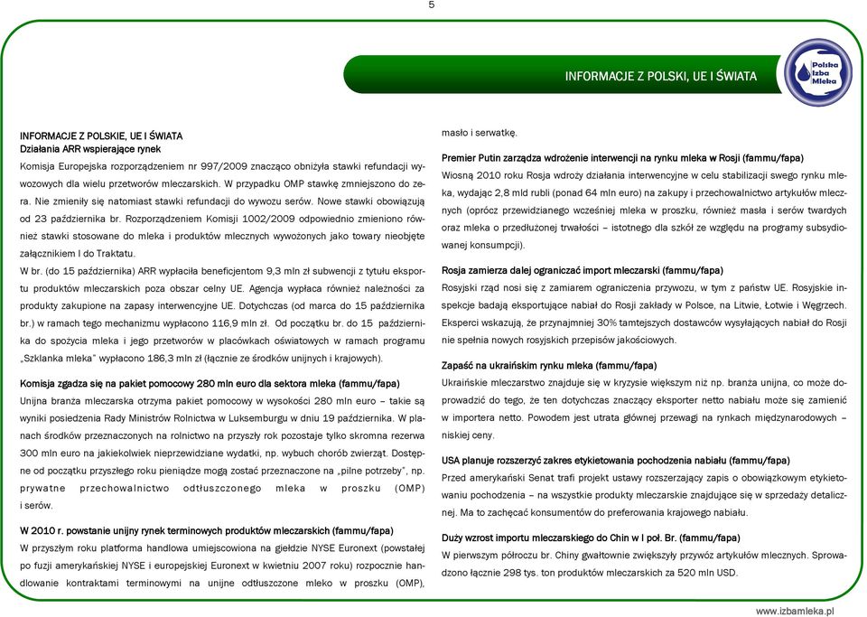 Rozporządzeniem Komisji 1002/2009 odpowiednio zmieniono również stawki stosowane do mleka i produktów mlecznych wywożonych jako towary nieobjęte załącznikiem I do Traktatu. W br.