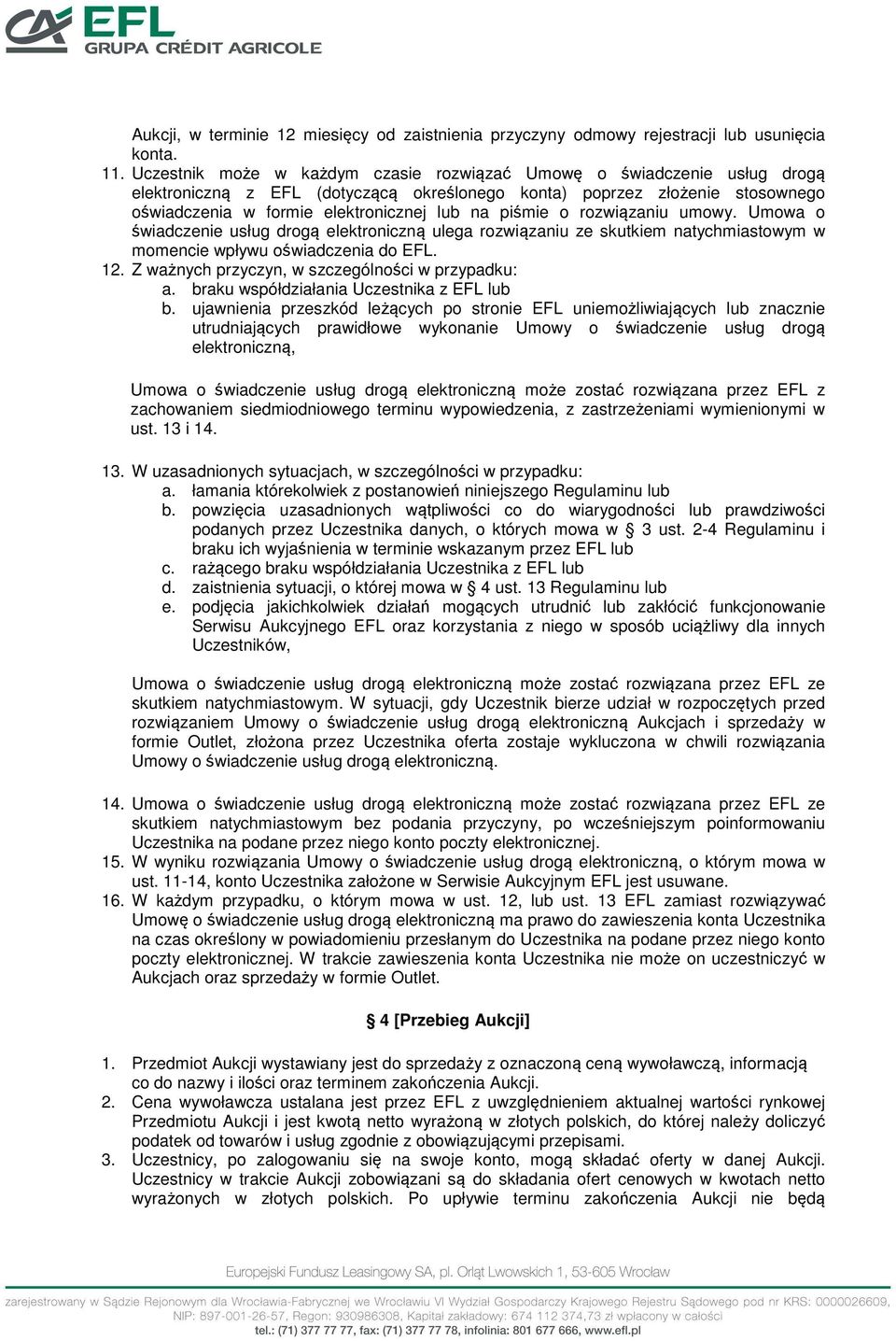 piśmie o rozwiązaniu umowy. Umowa o świadczenie usług drogą elektroniczną ulega rozwiązaniu ze skutkiem natychmiastowym w momencie wpływu oświadczenia do EFL. 12.