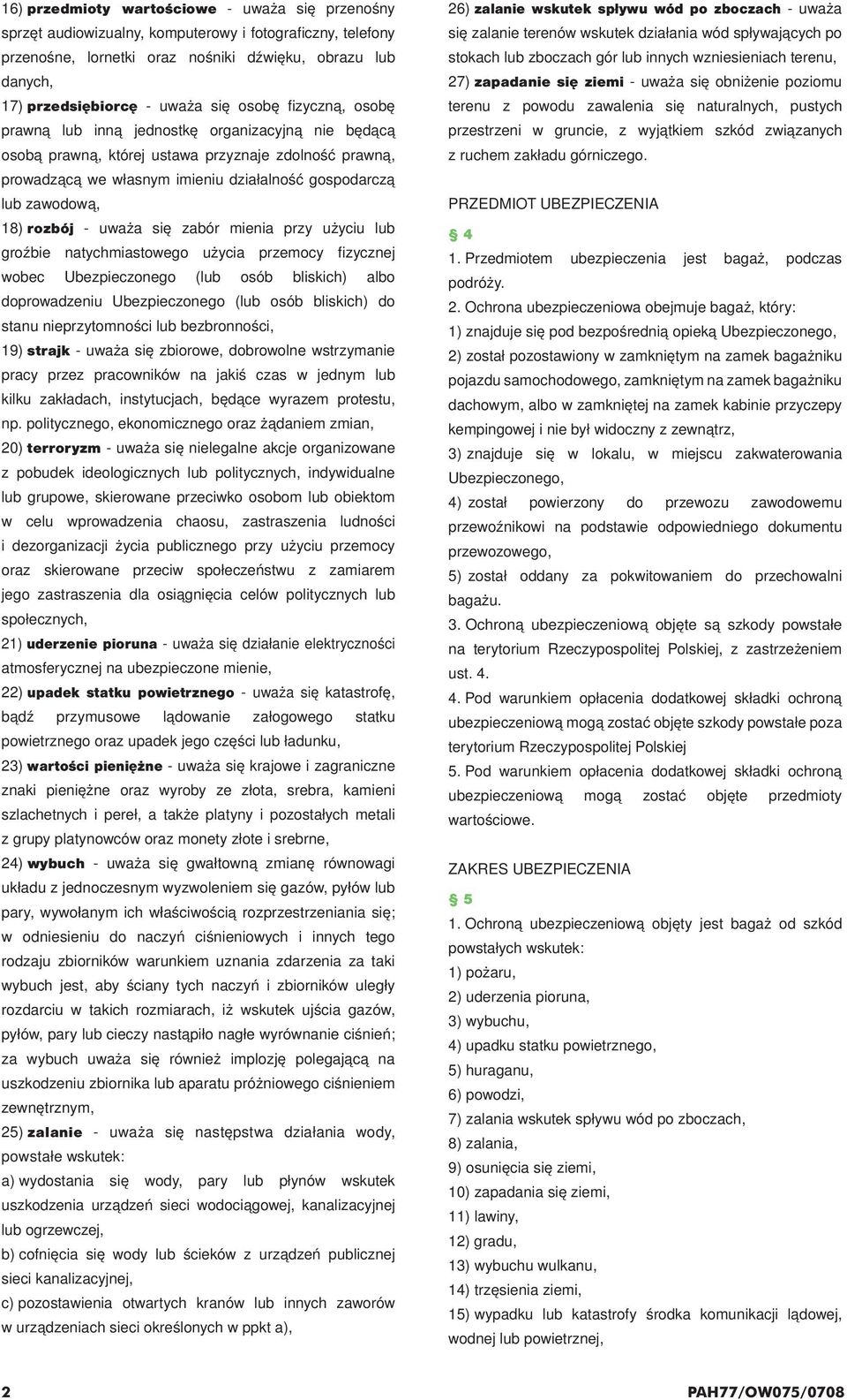 18) rozbój - uważa się zabór mienia przy użyciu lub groźbie natychmiastowego użycia przemocy fi zycznej wobec Ubezpieczonego (lub osób bliskich) albo doprowadzeniu Ubezpieczonego (lub osób bliskich)