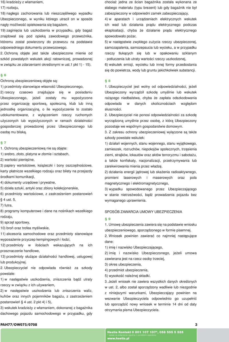 Ochroną objęte jest także ubezpieczone mienie od szkód powstałych wskutek akcji ratowniczej, prowadzonej w związku ze zdarzeniami określonymi w ust.1 pkt 1) - 15).