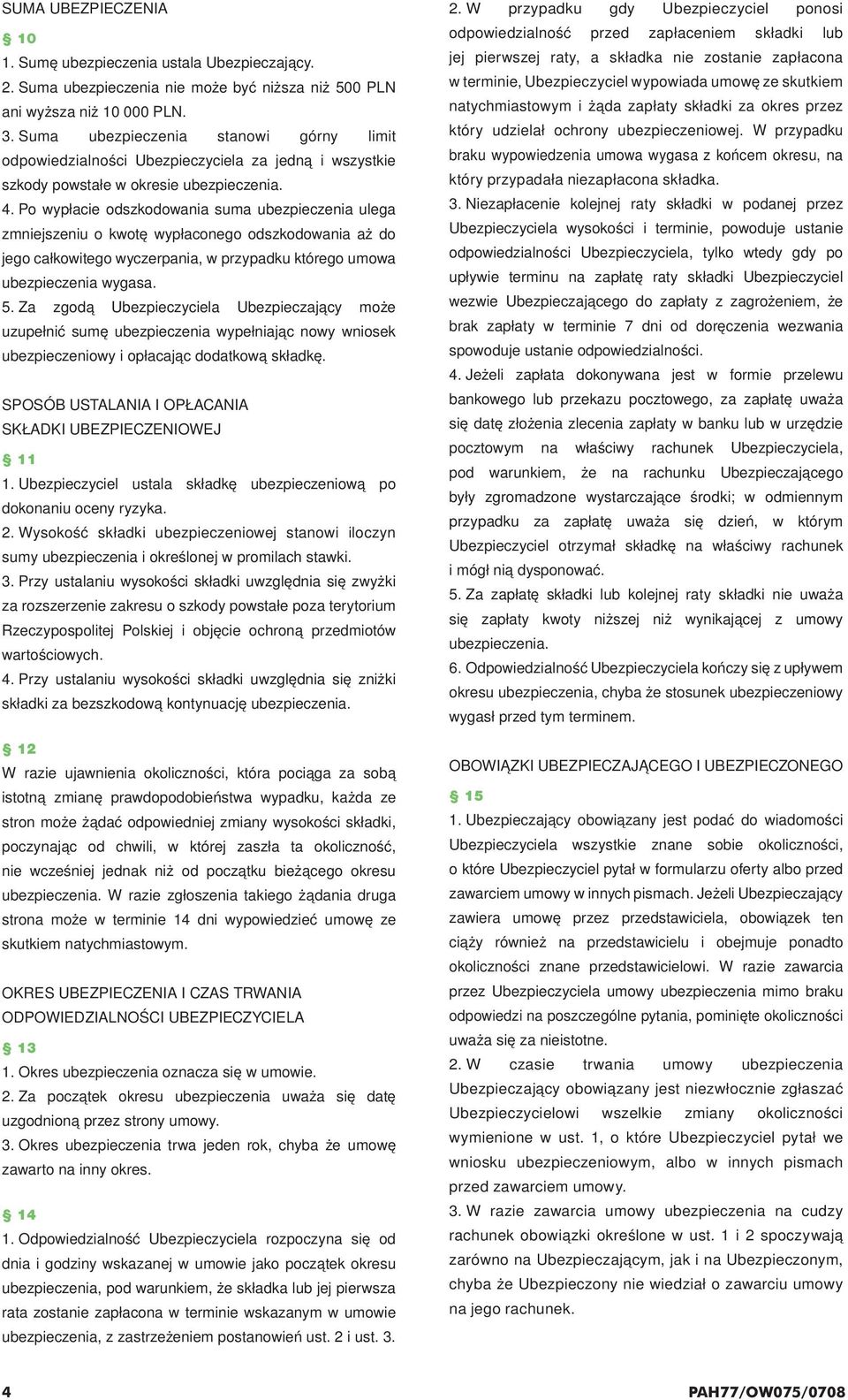 Po wypłacie odszkodowania suma ubezpieczenia ulega zmniejszeniu o kwotę wypłaconego odszkodowania aż do jego całkowitego wyczerpania, w przypadku którego umowa ubezpieczenia wygasa. 5.