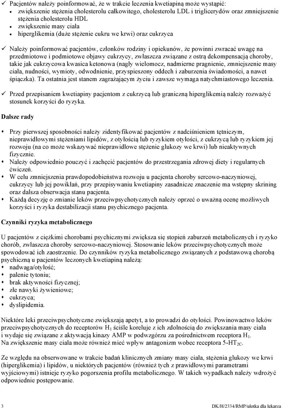 objawy cukrzycy, zwłaszcza związane z ostrą dekompensacją choroby, takie jak cukrzycowa kwasica ketonowa (nagły wielomocz, nadmierne pragnienie, zmniejszenie masy ciała, nudności, wymioty,