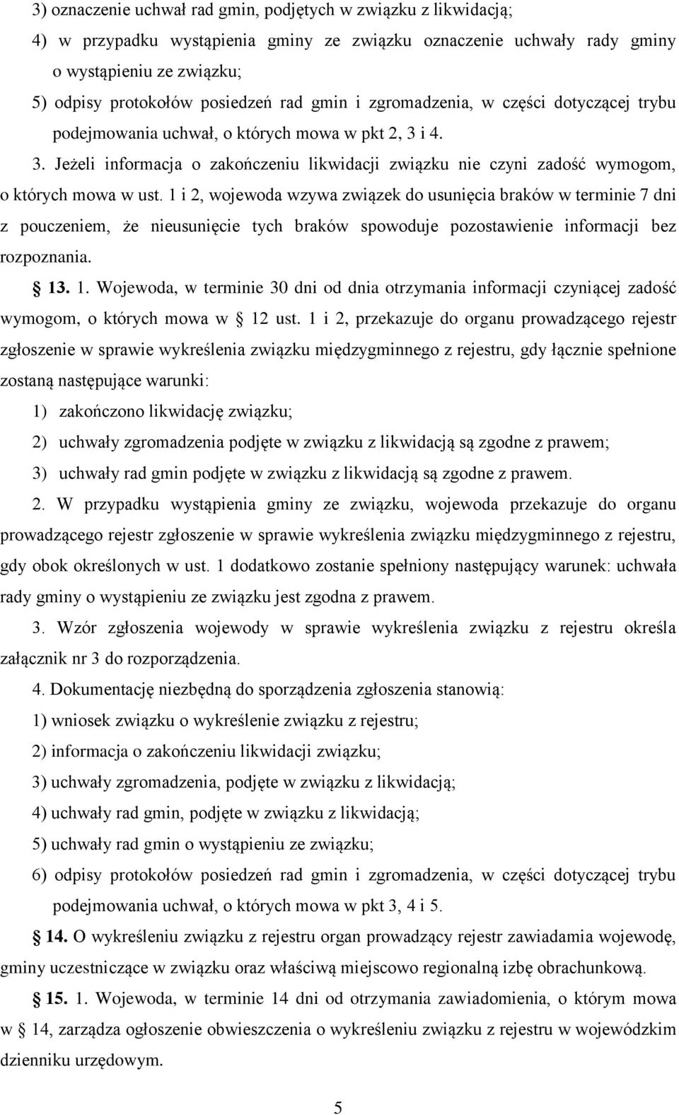 1 i 2, wojewoda wzywa związek do usunięcia braków w terminie 7 dni z pouczeniem, że nieusunięcie tych braków spowoduje pozostawienie informacji bez rozpoznania. 13