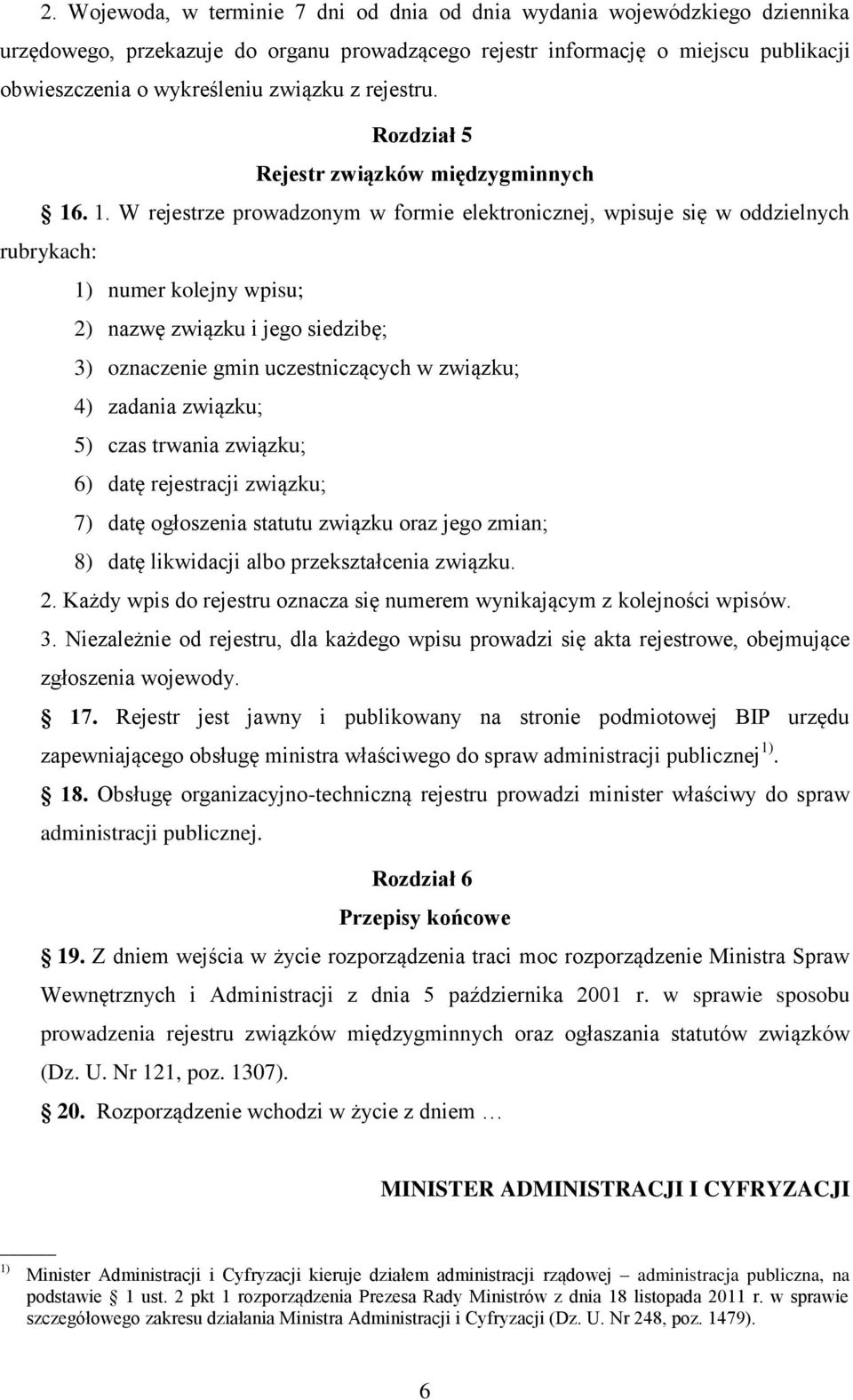 . 1. W rejestrze prowadzonym w formie elektronicznej, wpisuje się w oddzielnych rubrykach: 1) numer kolejny wpisu; 2) nazwę związku i jego siedzibę; 3) oznaczenie gmin uczestniczących w związku; 4)