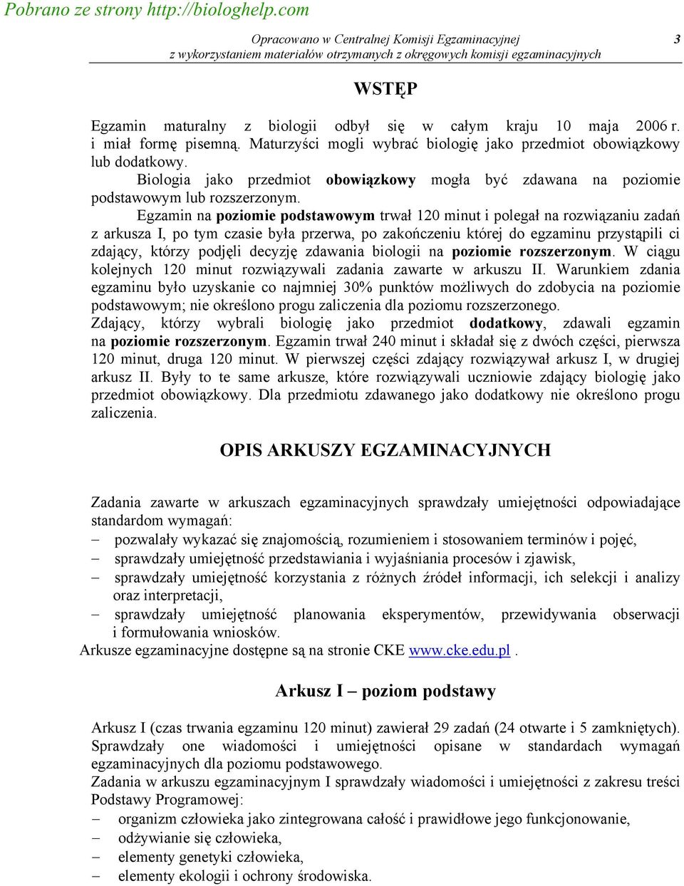 Egzamin na poziomie podstawowym trwał 120 minut i polegał na rozwiązaniu zadań z arkusza I, po tym czasie była przerwa, po zakończeniu której do egzaminu przystąpili ci zdający, którzy podjęli