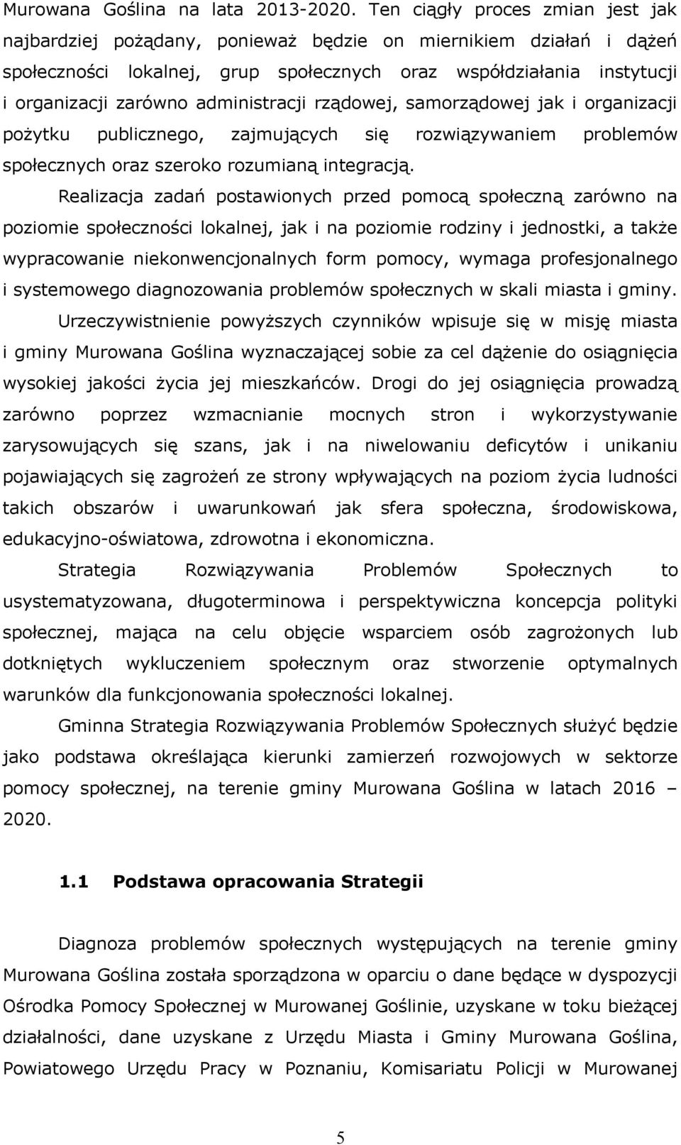 administracji rządoej, samorządoej jak i organizacji pożytku publicznego, zajmujących się roziązyaniem problemó społecznych oraz szeroko rozumianą integracją.