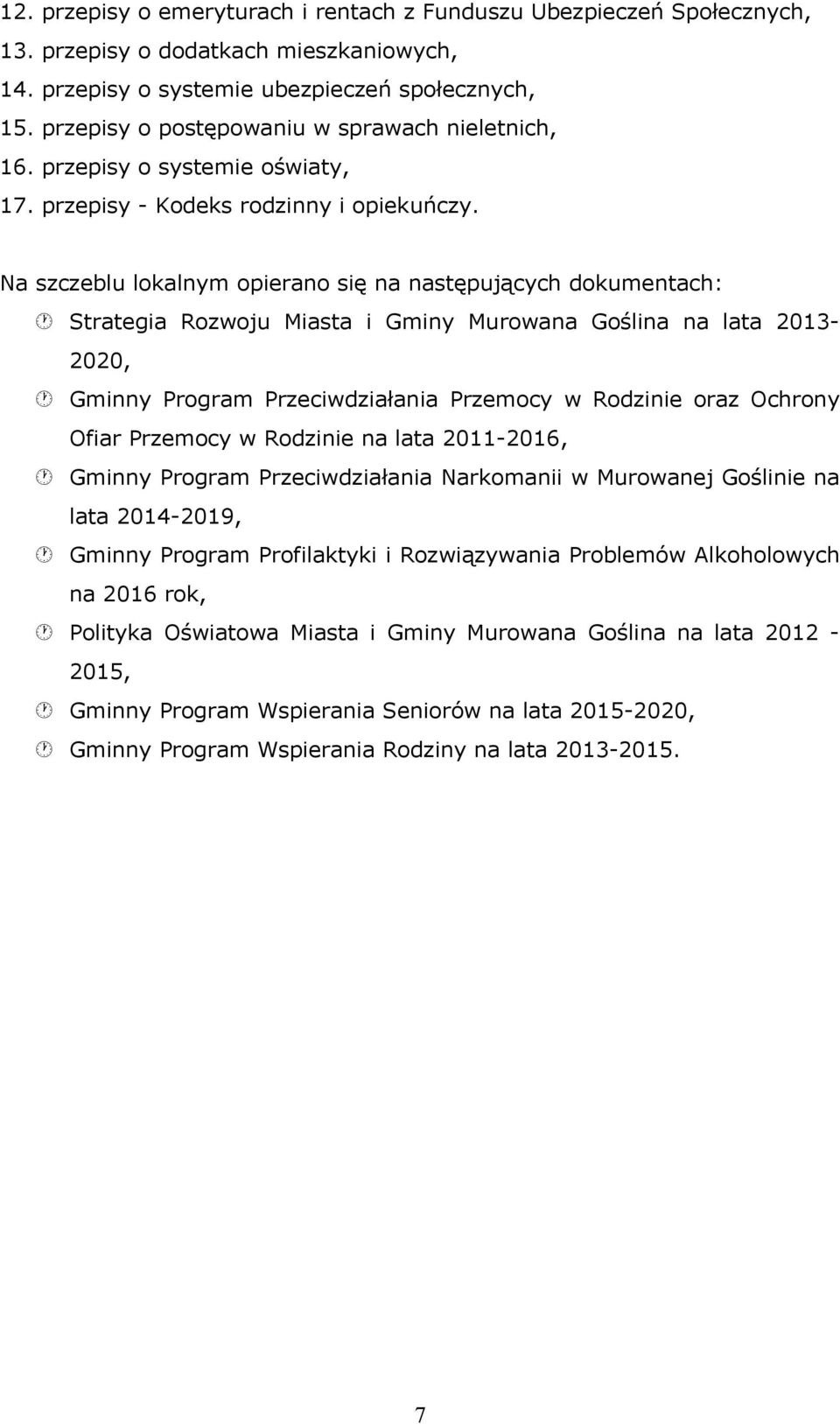 Na szczeblu lokalnym opierano się na następujących dokumentach: Strategia Rozoju Miasta i Gminy Muroana Goślina na lata 2013-2020, Gminny Program Przecidziałania Przemocy Rodzinie oraz Ochrony Ofiar