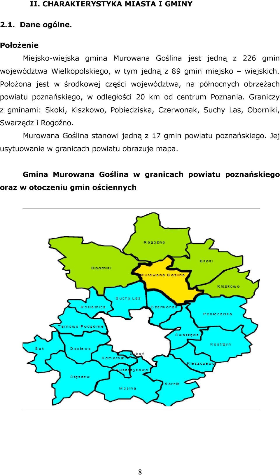 Położona jest środkoej części ojeództa, na północnych obrzeżach poiatu poznańskiego, odległości 20 km od centrum Poznania.