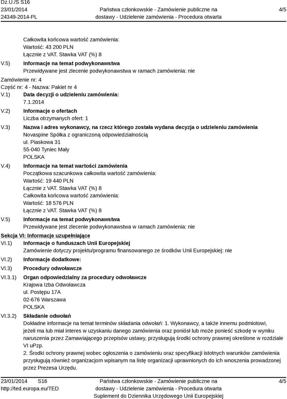 VI.3.1) VI.3.2) Informacje dodatkowe: Procedury odwoławcze Organ odpowiedzialny za procedury odwoławcze Krajowa Izba Odwoławcza ul.