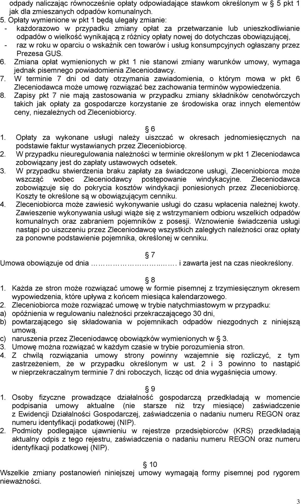 Opłaty wymienione w pkt 1 będą ulegały zmianie: - każdorazowo w przypadku zmiany opłat za przetwarzanie lub unieszkodliwianie odpadów o wielkość wynikającą z różnicy opłaty nowej do dotychczas