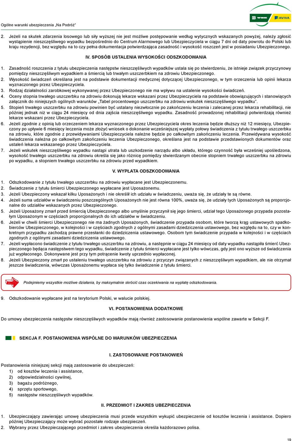 Alarmowego lub Ubezpieczyciela w ciągu 7 dni od daty powrotu do Polski lub kraju rezydencji, bez względu na to czy pełna dokumentacja potwierdzająca zasadność i wysokość roszczeń jest w posiadaniu