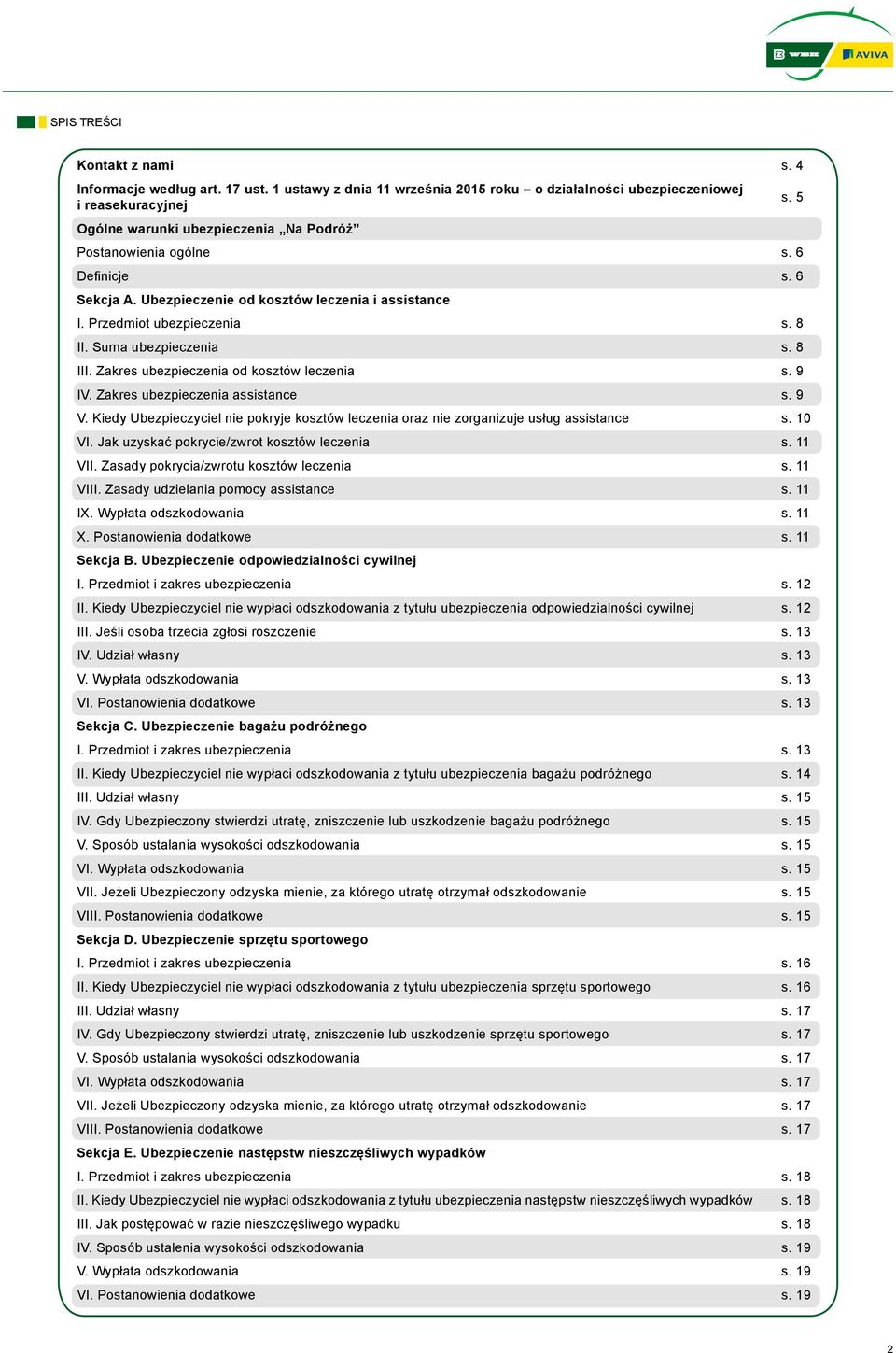 Ubezpieczenie od kosztów leczenia i assistance I. Przedmiot ubezpieczenia s. 8 II. Suma ubezpieczenia s. 8 III. Zakres ubezpieczenia od kosztów leczenia s. 9 IV. Zakres ubezpieczenia assistance s.