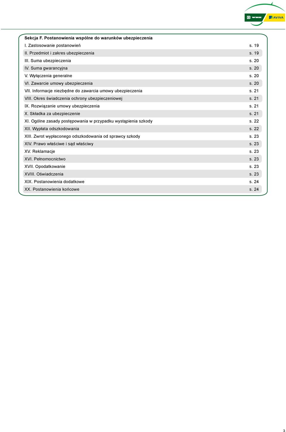 Okres świadczenia ochrony ubezpieczeniowej s. 21 IX. Rozwiązanie umowy ubezpieczenia s. 21 X. Składka za ubezpieczenie s. 21 XI. Ogólne zasady postępowania w przypadku wystąpienia szkody s. 22 XII.