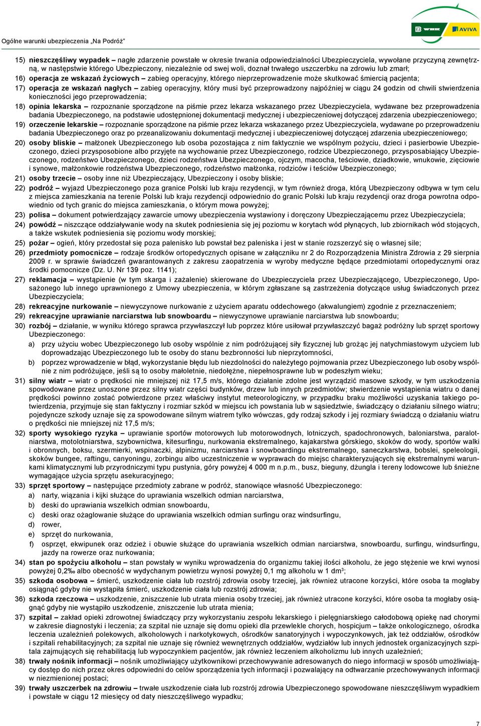 pacjenta; 17) operacja ze wskazań nagłych zabieg operacyjny, który musi być przeprowadzony najpóźniej w ciągu 24 godzin od chwili stwierdzenia konieczności jego przeprowadzenia; 18) opinia lekarska