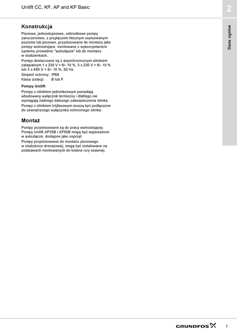 Pompy dostarczane są z asynchronicznym silnikiem zatapialnym 1 x 20 V + 6/- 10 %, x 20 V + 6/- 10 % lub x 400 V + 6/- 10 %, 50 Hz. Stopień ochrony: IP68 Klasa izolacji: B lub F.