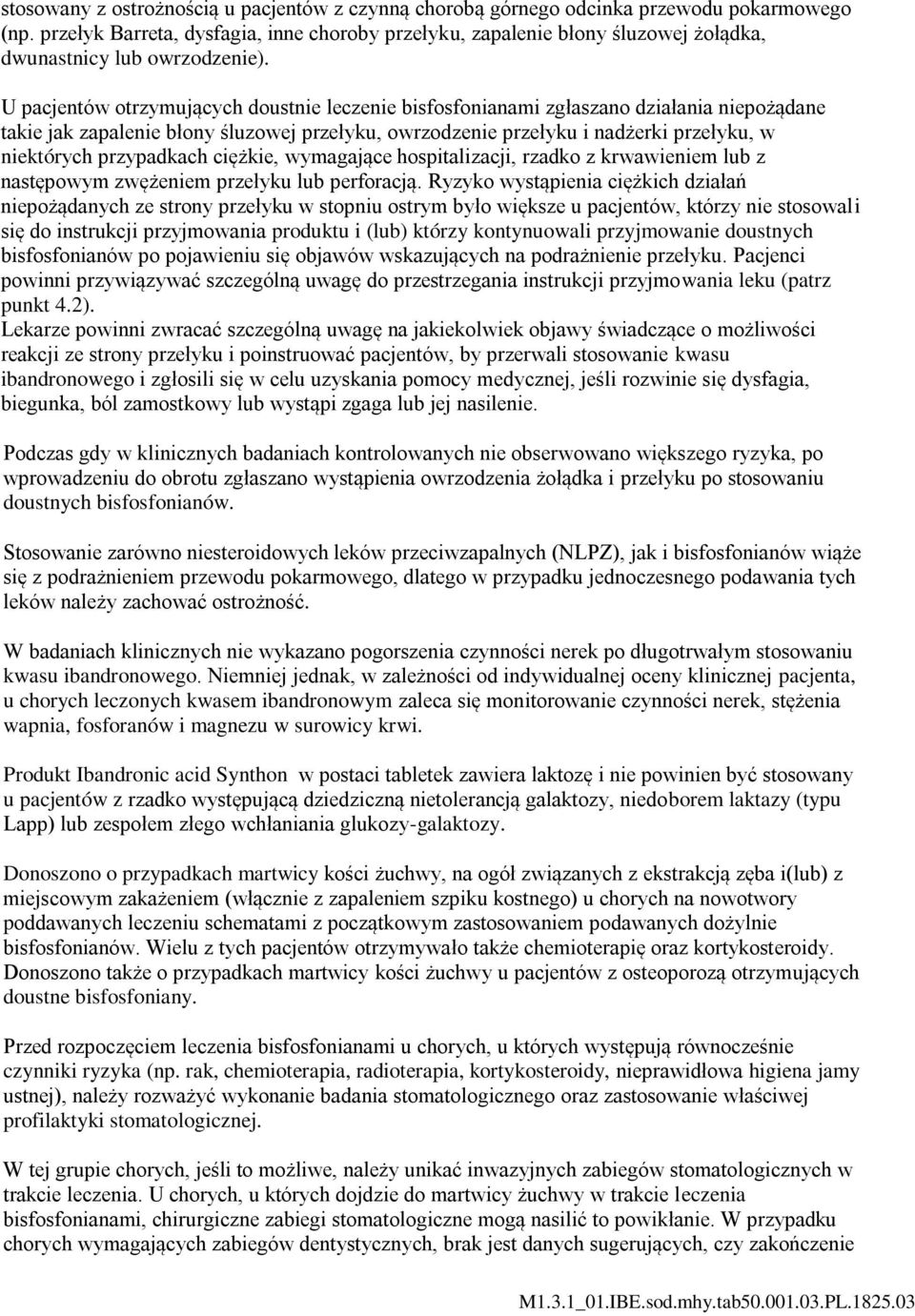 U pacjentów otrzymujących doustnie leczenie bisfosfonianami zgłaszano działania niepożądane takie jak zapalenie błony śluzowej przełyku, owrzodzenie przełyku i nadżerki przełyku, w niektórych