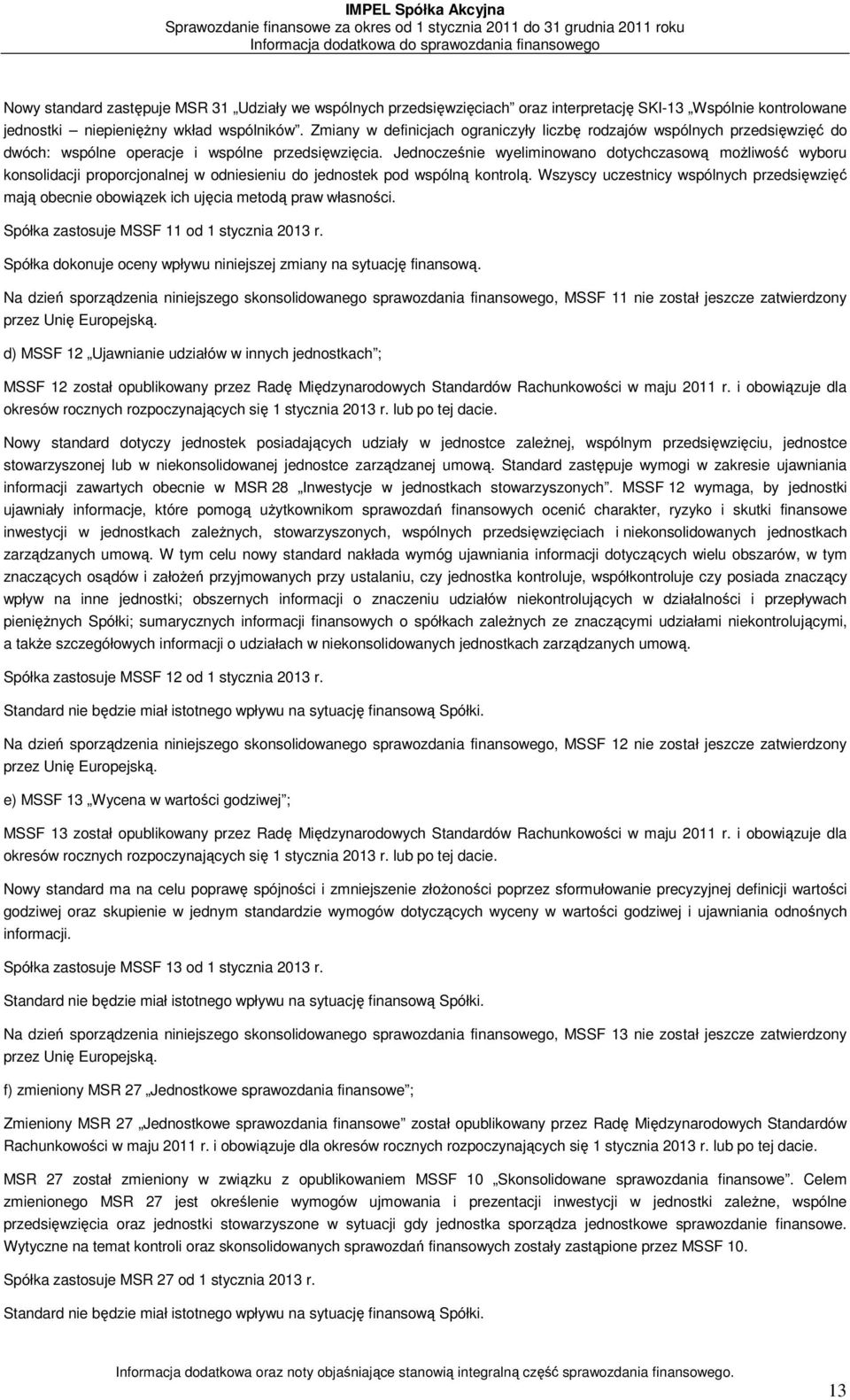 Jednocześnie wyeliminowano dotychczasową możliwość wyboru konsolidacji proporcjonalnej w odniesieniu do jednostek pod wspólną kontrolą.