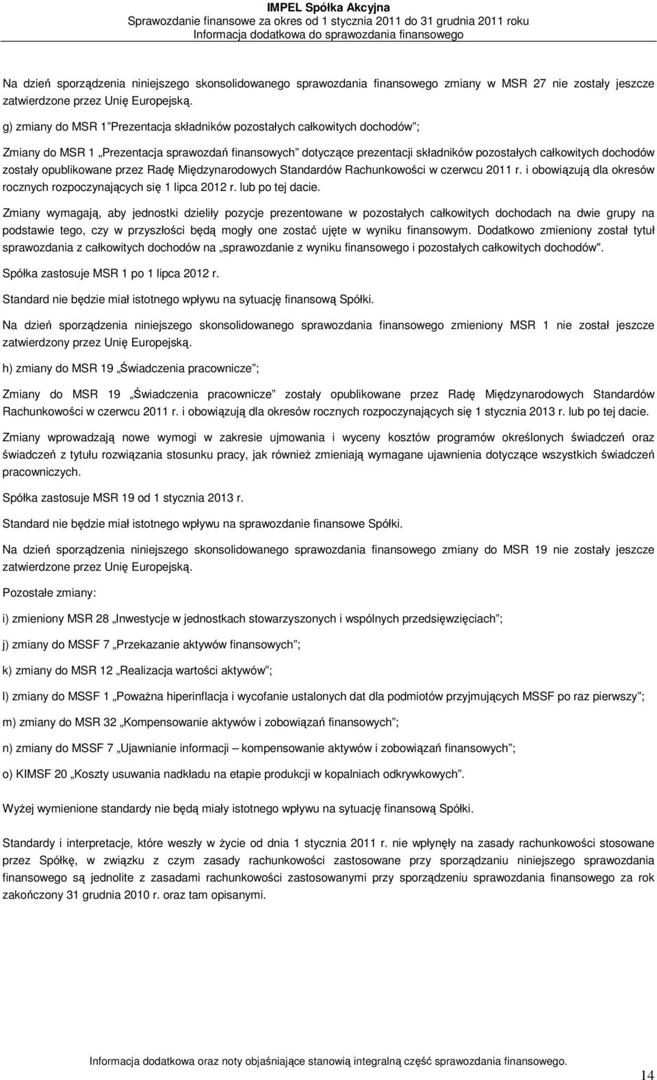 zostały opublikowane przez Radę Międzynarodowych Standardów Rachunkowości w czerwcu 2011 r. i obowiązują dla okresów rocznych rozpoczynających się 1 lipca 2012 r. lub po tej dacie.