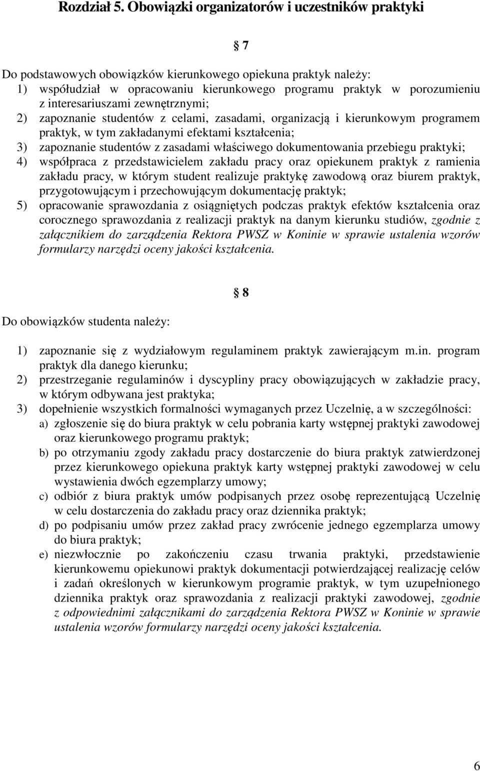 interesariuszami zewnętrznymi; 2) zapoznanie studentów z celami, zasadami, organizacją i kierunkowym programem praktyk, w tym zakładanymi efektami kształcenia; 3) zapoznanie studentów z zasadami