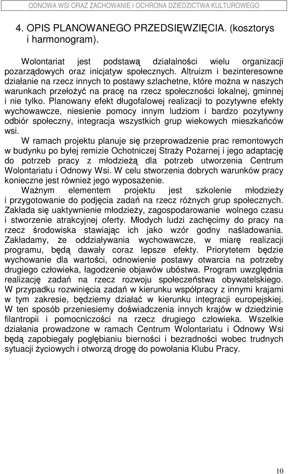 Planowany efekt długofalowej realizacji to pozytywne efekty wychowawcze, niesienie pomocy innym ludziom i bardzo pozytywny odbiór społeczny, integracja wszystkich grup wiekowych mieszkańców wsi.