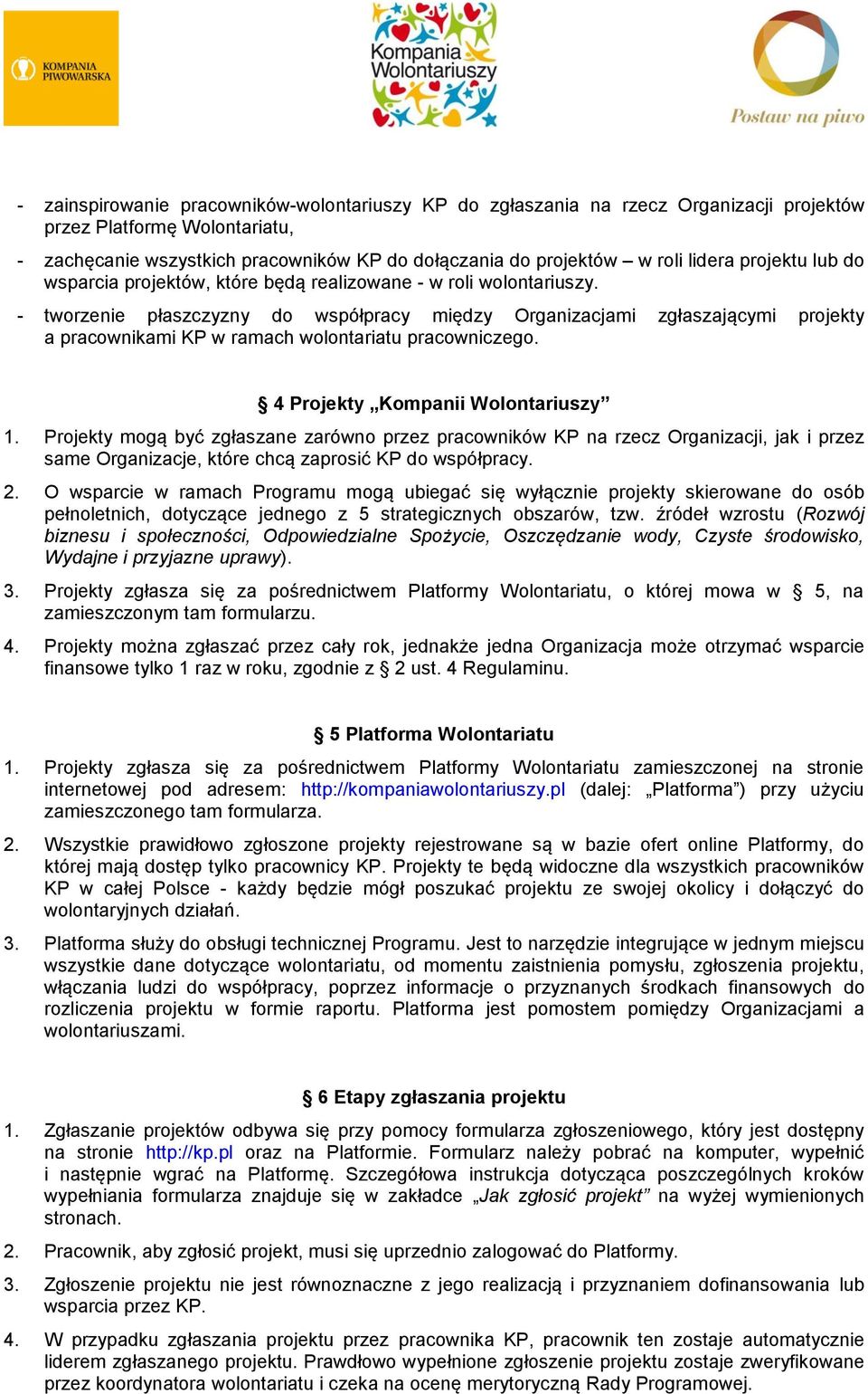 - tworzenie płaszczyzny do współpracy między Organizacjami zgłaszającymi projekty a pracownikami KP w ramach wolontariatu pracowniczego. 4 Projekty Kompanii Wolontariuszy 1.