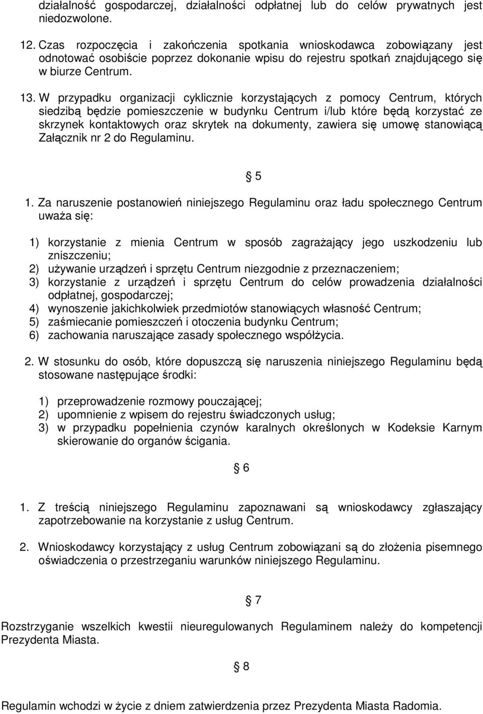 W przypadku organizacji cyklicznie korzystających z pomocy Centrum, których siedzibą będzie pomieszczenie w budynku Centrum i/lub które będą korzystać ze skrzynek kontaktowych oraz skrytek na