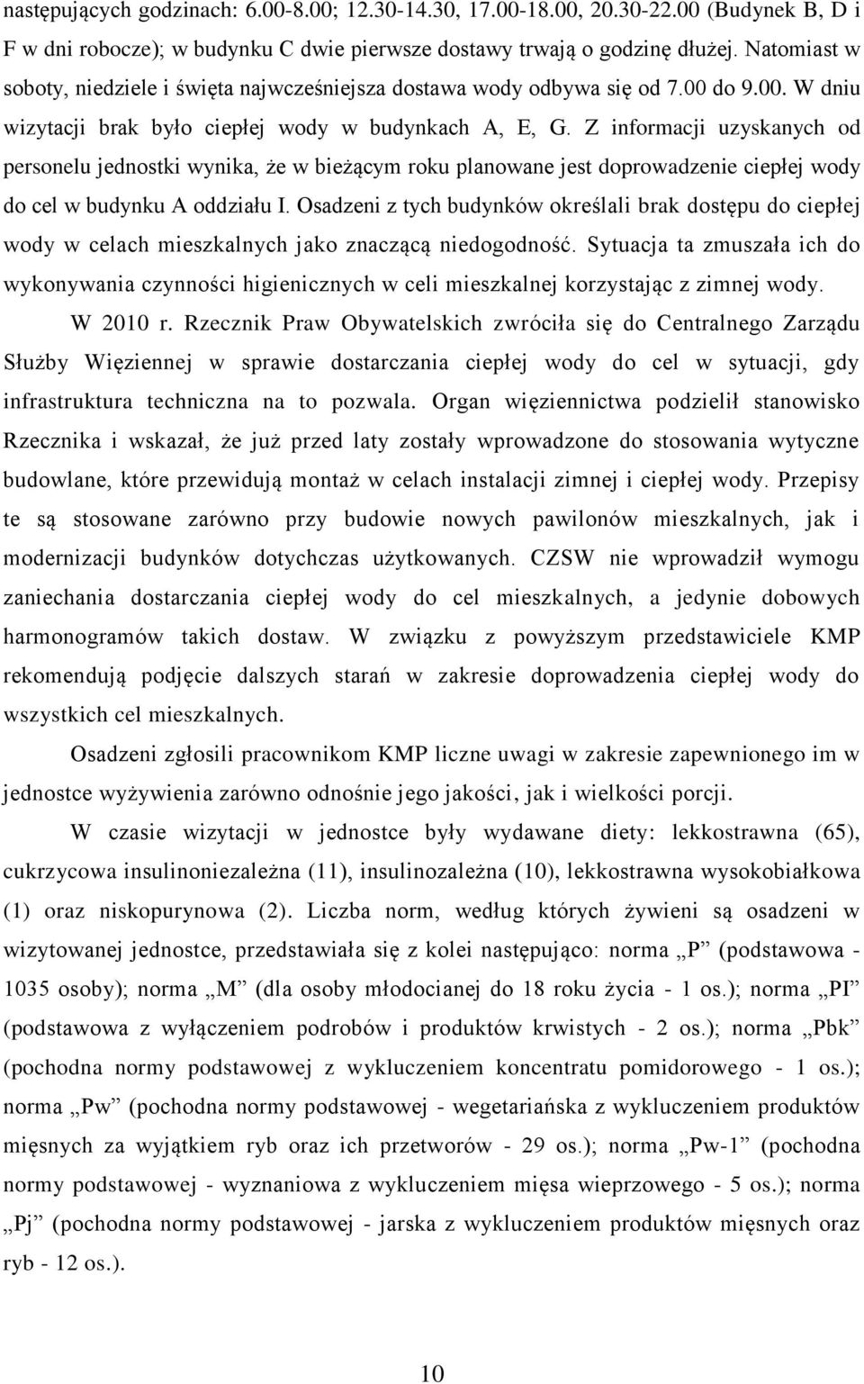 Z informacji uzyskanych od personelu jednostki wynika, że w bieżącym roku planowane jest doprowadzenie ciepłej wody do cel w budynku A oddziału I.