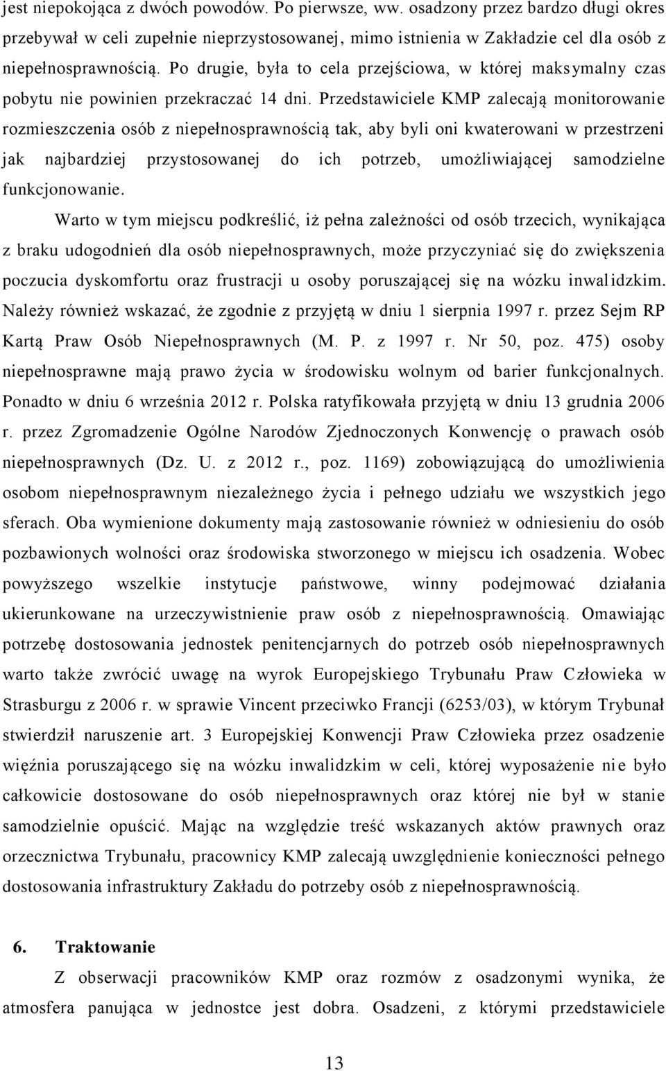 Przedstawiciele KMP zalecają monitorowanie rozmieszczenia osób z niepełnosprawnością tak, aby byli oni kwaterowani w przestrzeni jak najbardziej przystosowanej do ich potrzeb, umożliwiającej