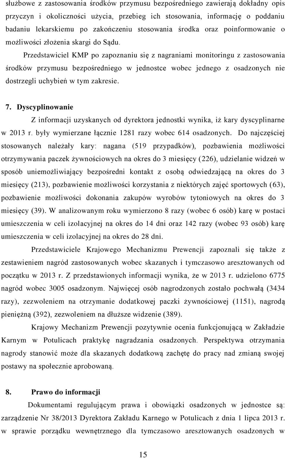 Przedstawiciel KMP po zapoznaniu się z nagraniami monitoringu z zastosowania środków przymusu bezpośredniego w jednostce wobec jednego z osadzonych nie dostrzegli uchybień w tym zakresie. 7.